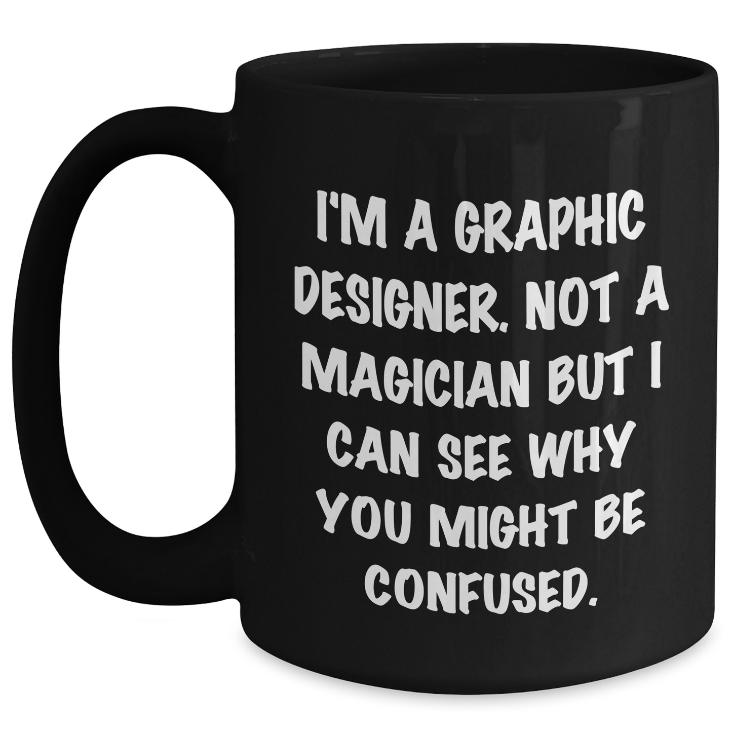 Funny Graphic Designer Gifts from Men to Women, 'I'm A Graphic Designer. Not A Magician But I Can See Why You Might Be Confused.' Black Coffee Mug for Father's Day - Main