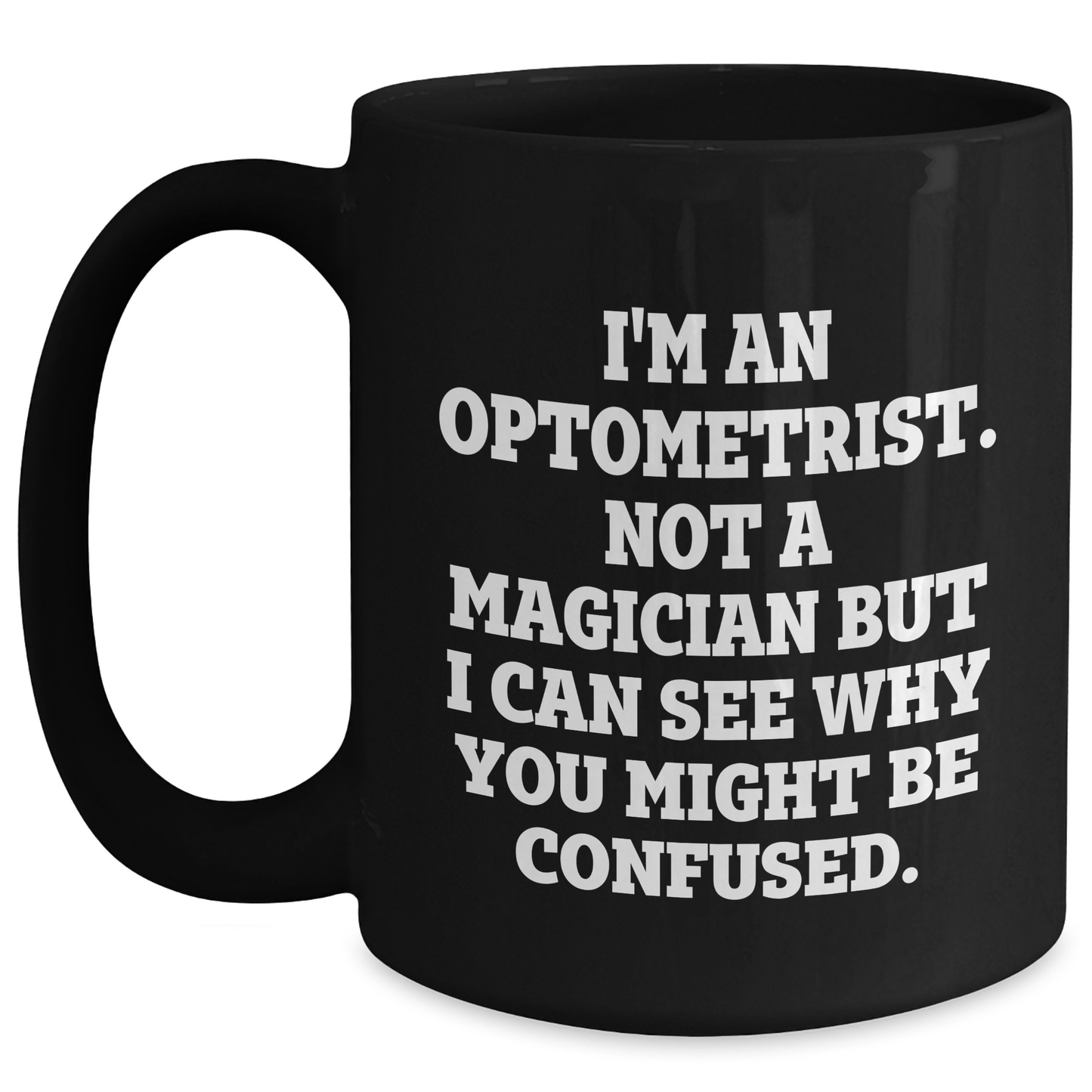 Funny Optometrist Gifts from Men to Optometrist Graduation Black Coffee Mug 'I'm An Optometrist. Not A Magician But I Can See Why You Might Be Confused.' - Main