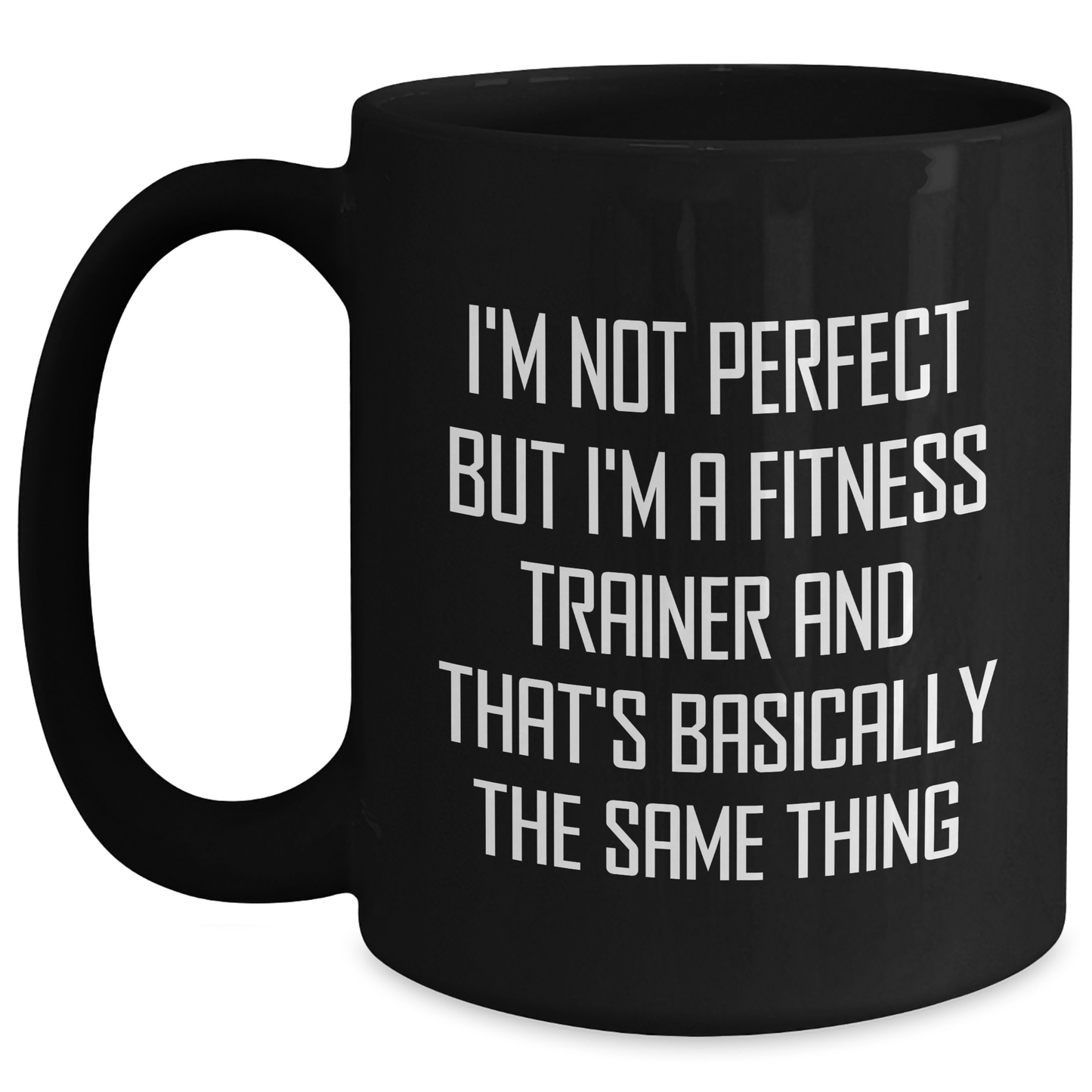 Funny Fitness Trainer Gifts from Men to Fitness Trainers on Father's Day Unique Black Coffee Mugs, 'I'm Not Perfect But I'm A Fitness Trainer And That's Basically The Same Thing' - Main