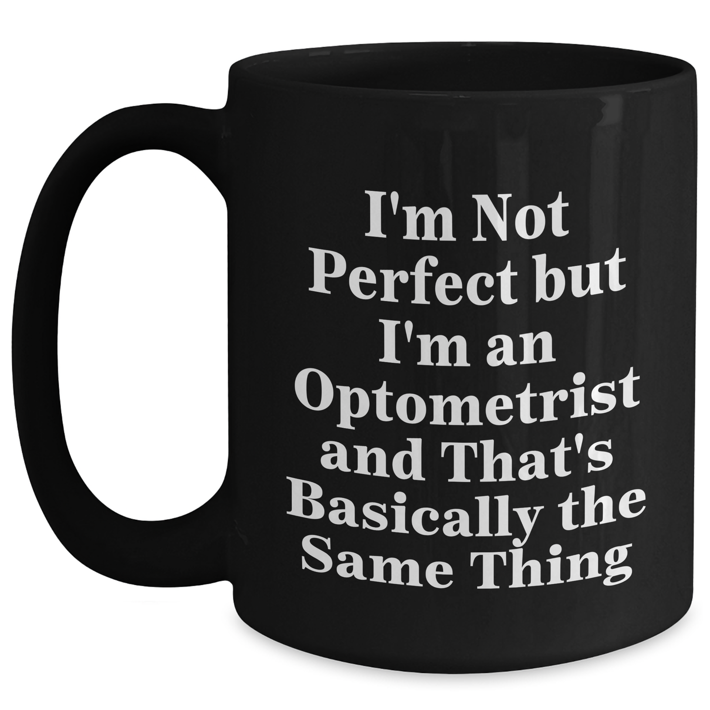 Optometrist Humor Gifts from Friends and Family, I'm Not Perfect But I'm An Optometrist And That's Basically The Same Thing, Black Coffee Mug for Father's Day Unique Gifts - Main