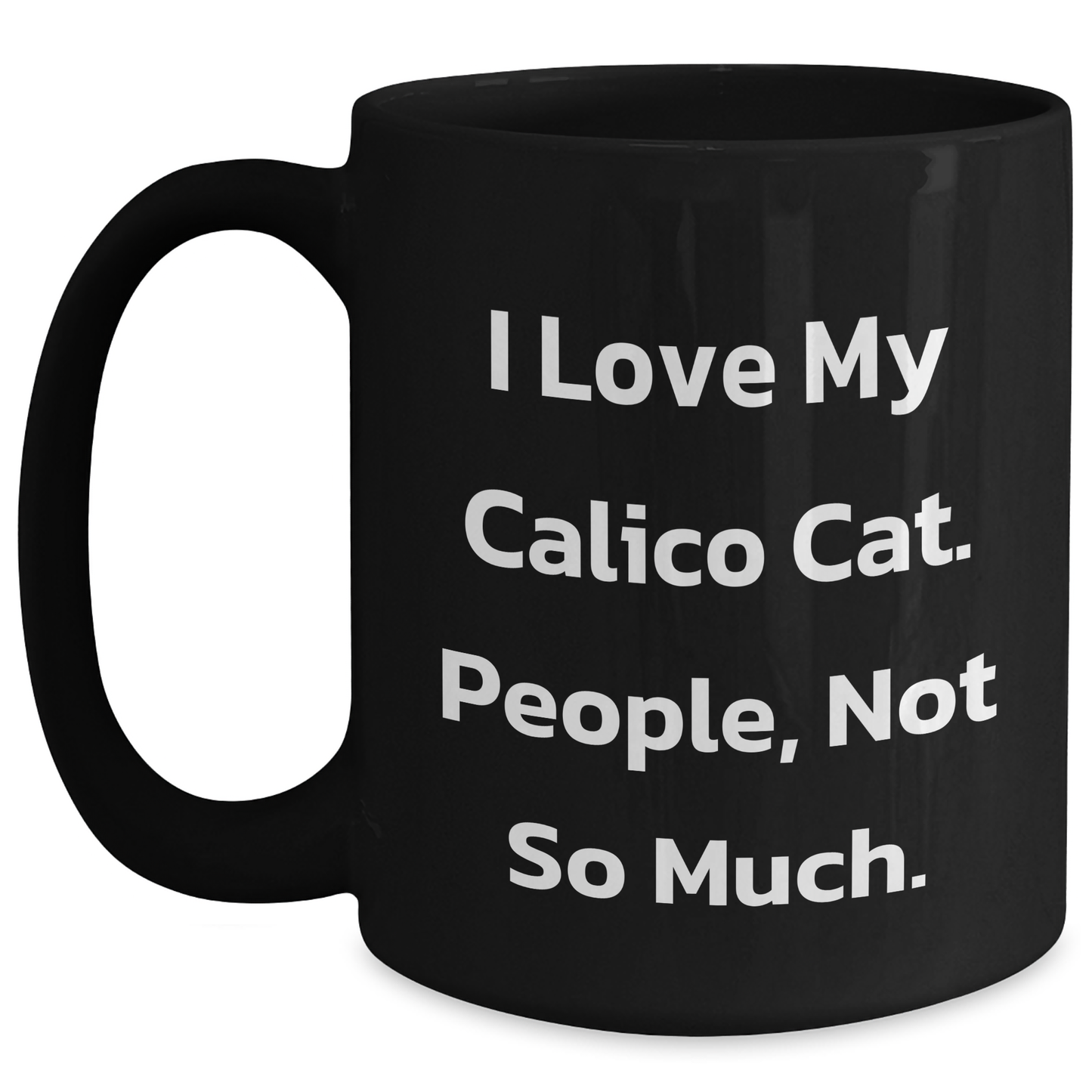 Funny Calico Cat Gifts from Friends and Family - I Love My Calico Cat. People, Not So Much. - Black Coffee Mug for Graduation Unique Gifts - Main