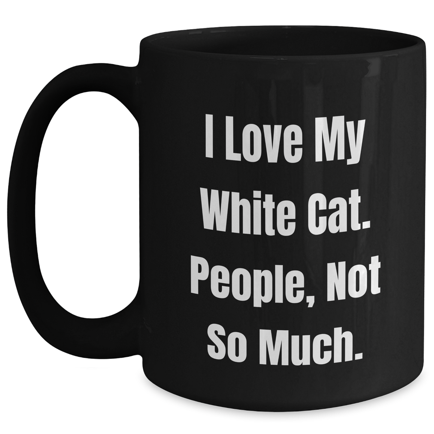 White Cat Lover's Humorous Mug, Funny Gift for Friends, 'I Love My White Cat. People, Not So Much.' Black Coffee Mug, Gifts from Family, for White Cat Enthusiasts, Graduation Unique Gifts - Main