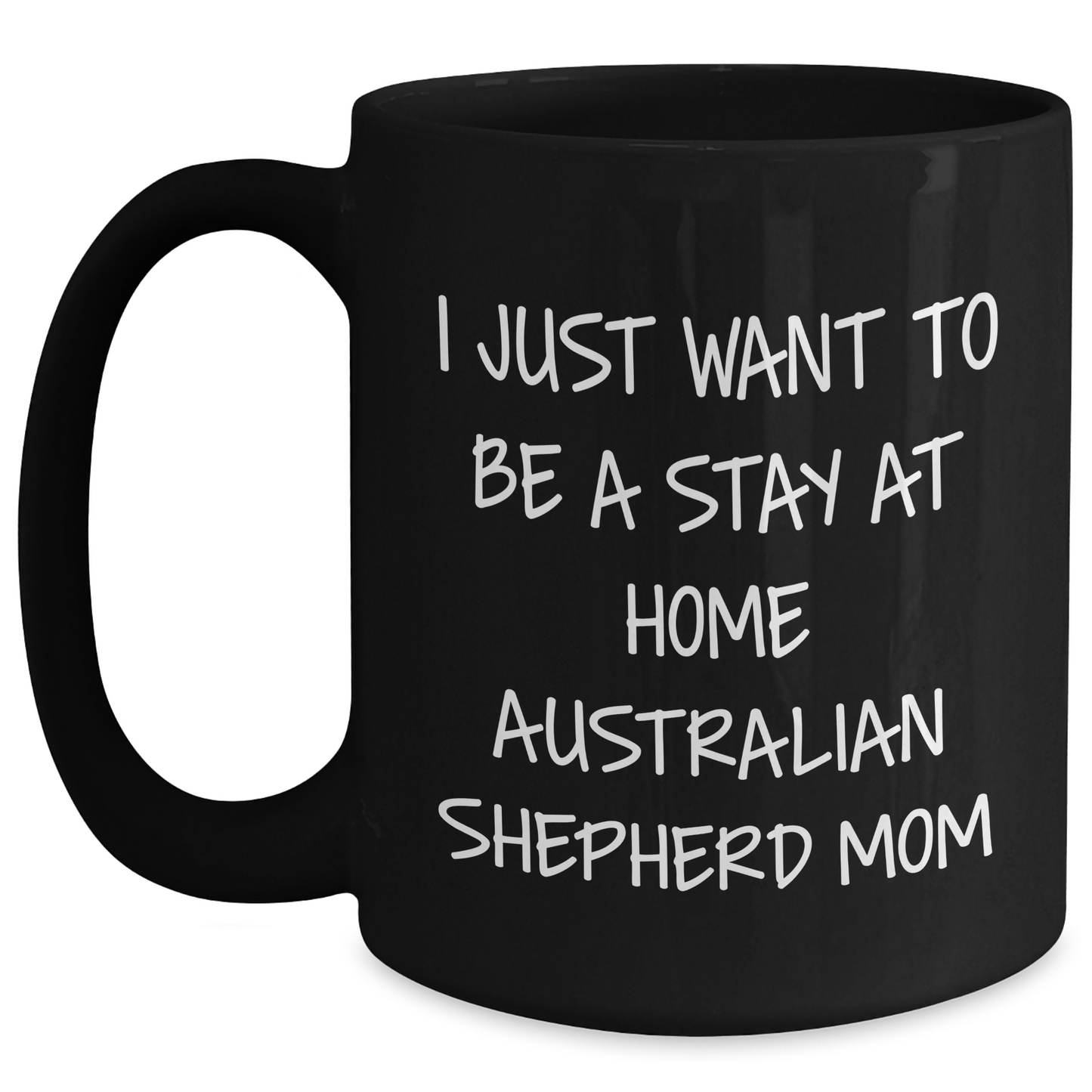 Australian Shepherd Dog Mom Gifts, Funny Quote Coffee Mug, Graduation Unique Gifts from Friends to Family - 'I Just Want To Be A Stay At Home Australian Shepherd Mom' - Main