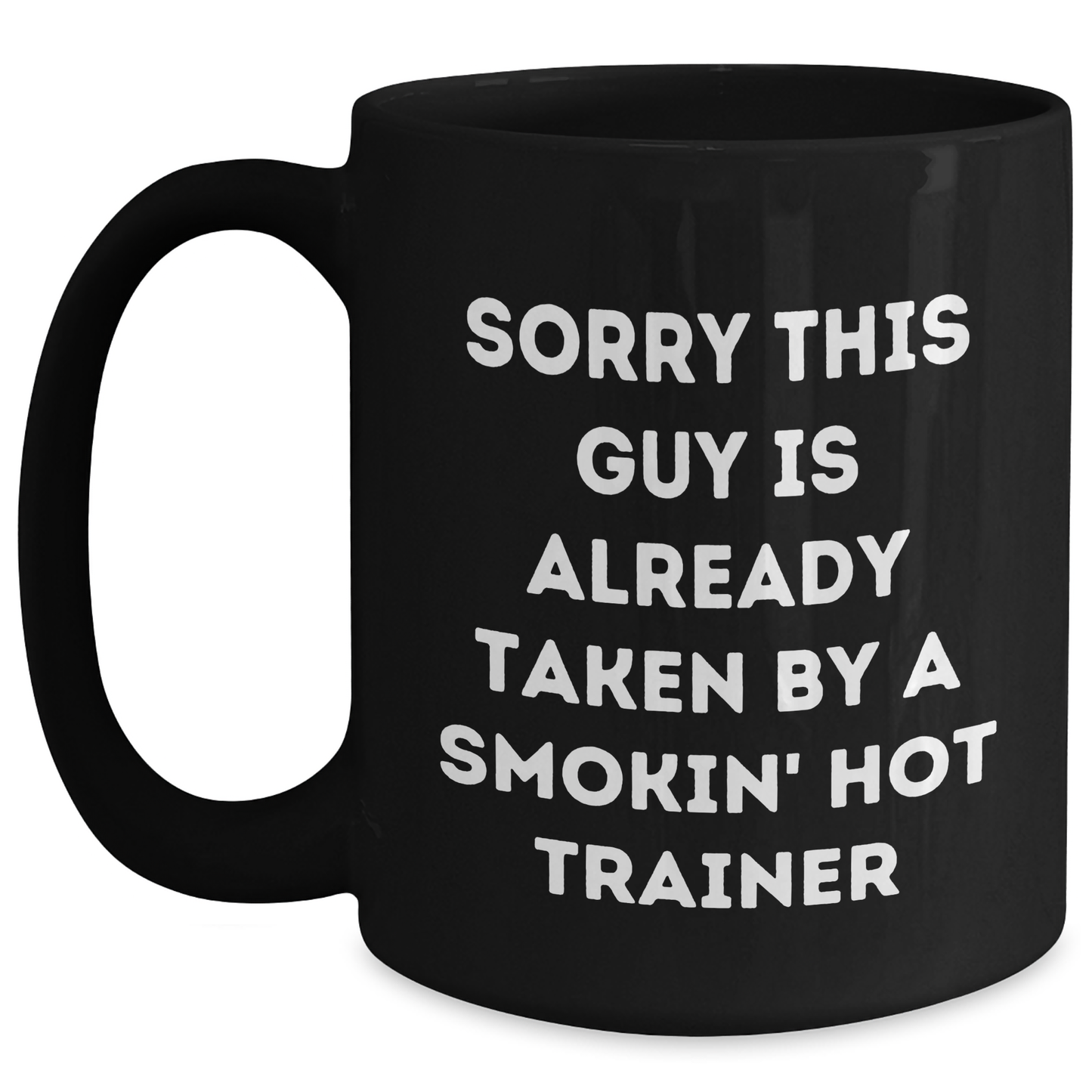 Funny Trainer Gifts from Friends for Dad's Special Day, Sorry This Guy Is Already Taken By A Smokin' Hot Trainer Quote on Black Coffee Mug - Main