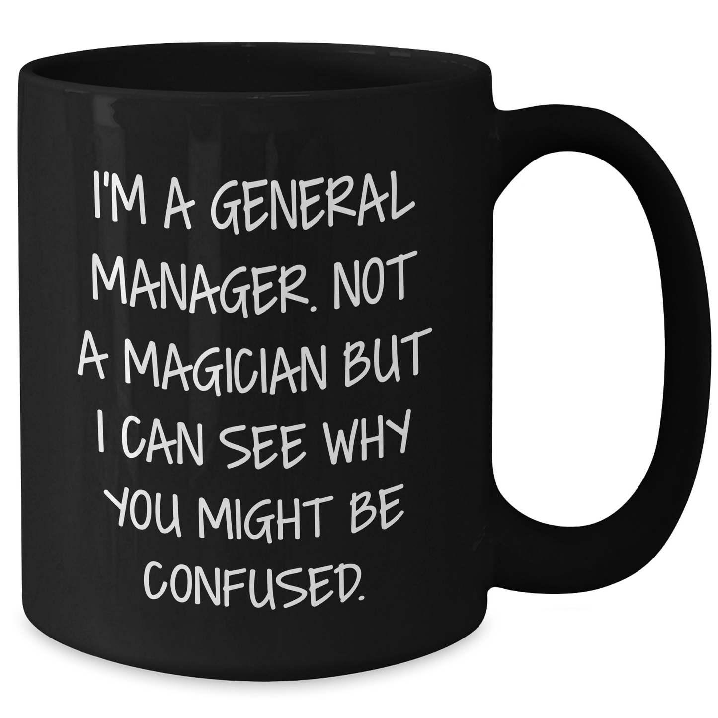 Funny Gifts from Friends for General Managers on Father's Day - Black Coffee Mug, 'I'm A General Manager. Not A Magician But I Can See Why You Might Be Confused.' - Additional