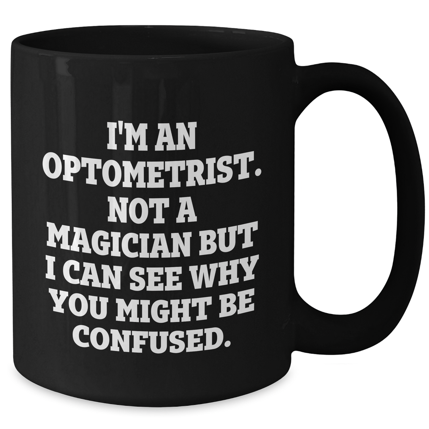Funny Optometrist Gifts from Men to Optometrist Graduation Black Coffee Mug 'I'm An Optometrist. Not A Magician But I Can See Why You Might Be Confused.' - Additional