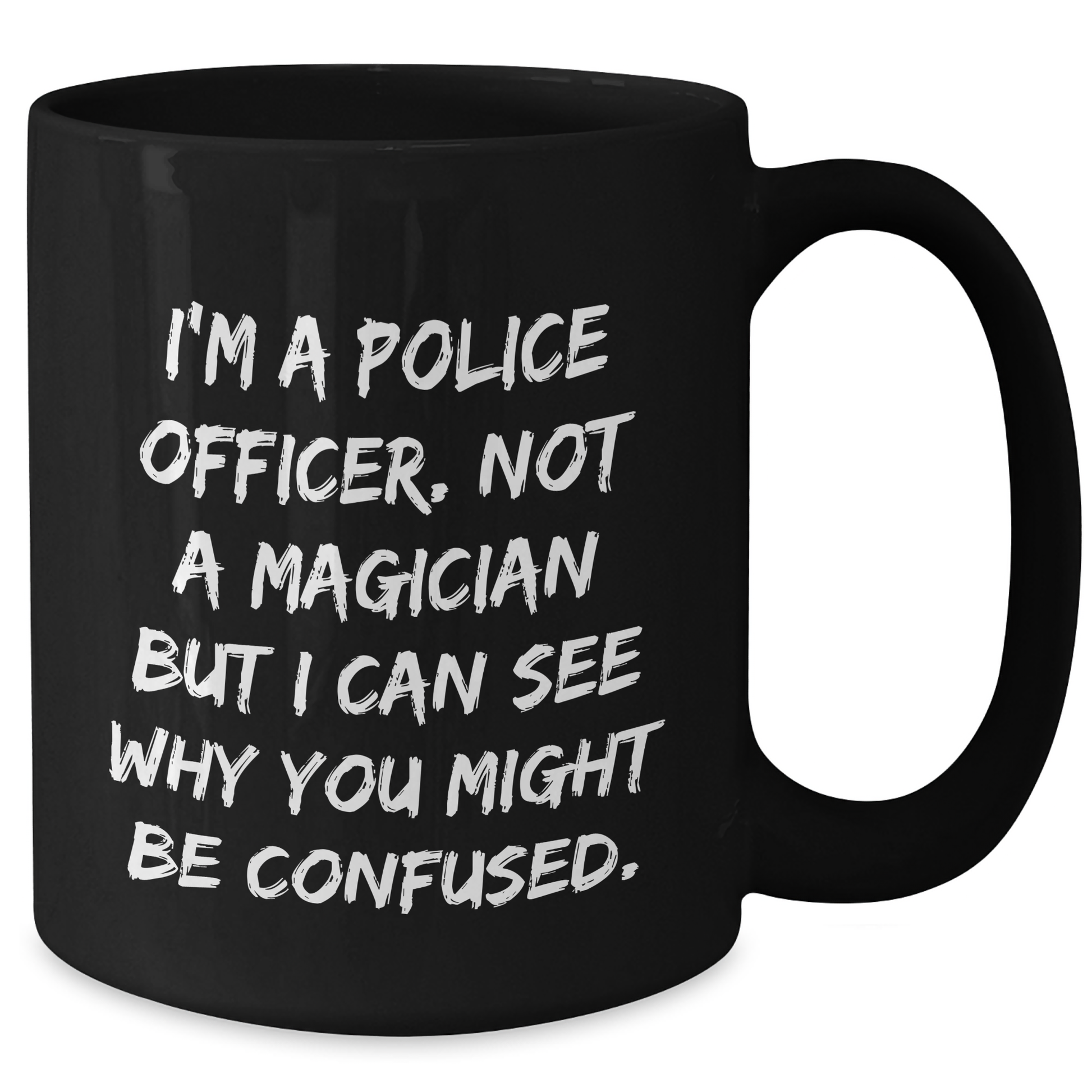Police Officer Gifts, Funny Quote Mug, Gifts from Men for Graduating Police Officers, Black Coffee Mug, I'm A Police Officer Not A Magician But I Can See Why You Might Be Confused - Additional