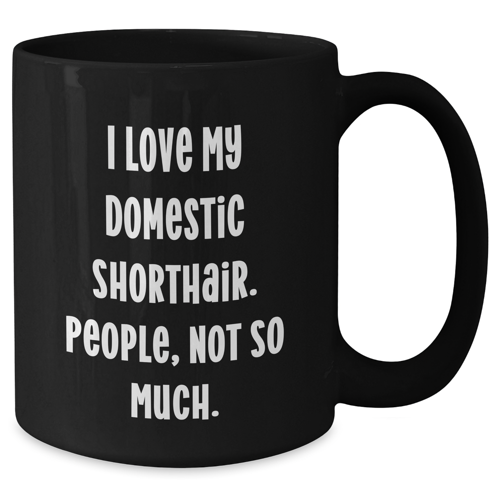 Funny Domestic Shorthair Cat Gifts from Friends for Men, I Love My Domestic Shorthair. People, Not So Much., Black Coffee Mug for Graduation Unique Gifts - Additional