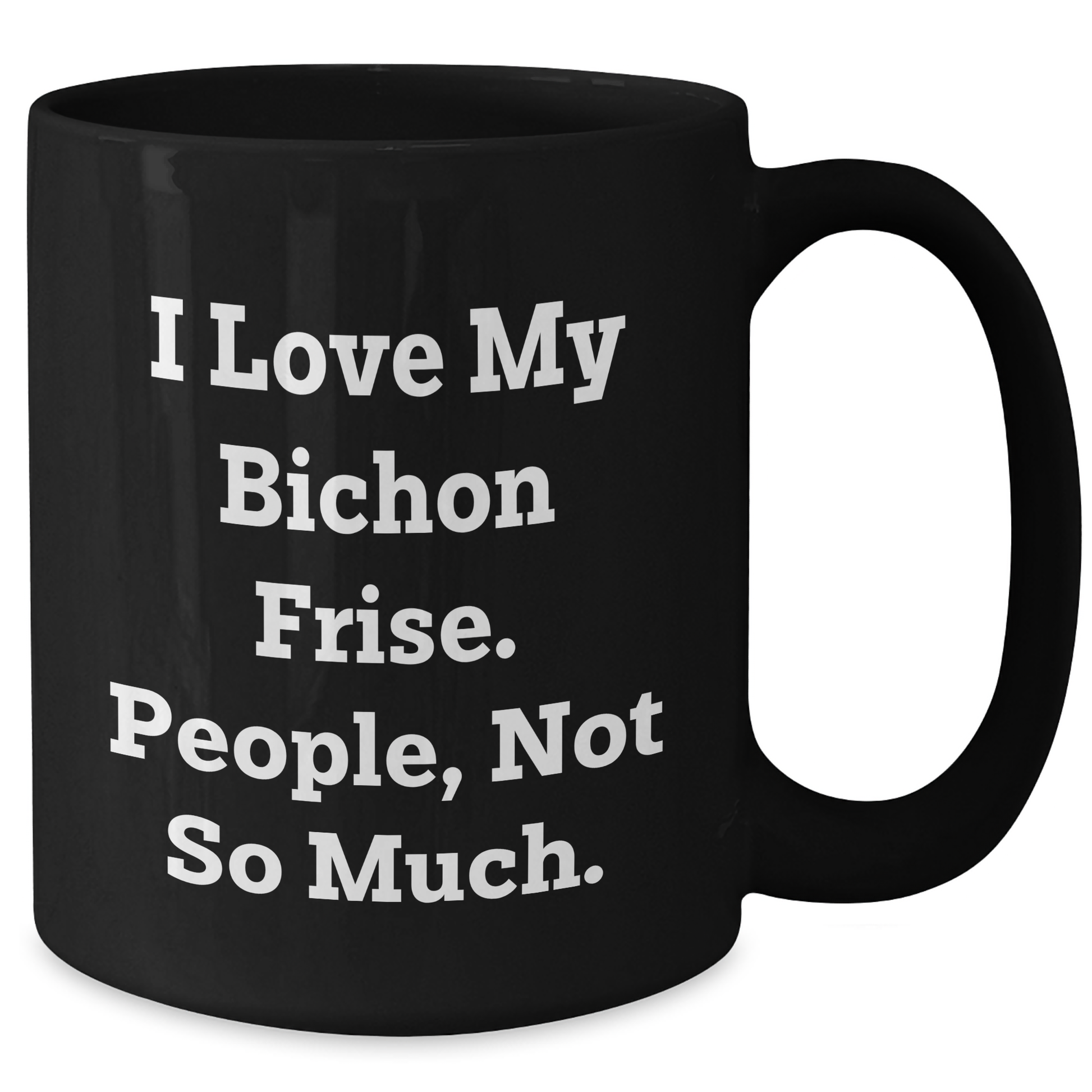 Funny Bichon Frise Dog Lover Gifts from Friends for Bichon Frise Dog Graduation, I Love My Bichon Frise. People, Not So Much., Black Coffee Mug, 11oz or 15oz, Microwave and Dishwasher Safe - Additional