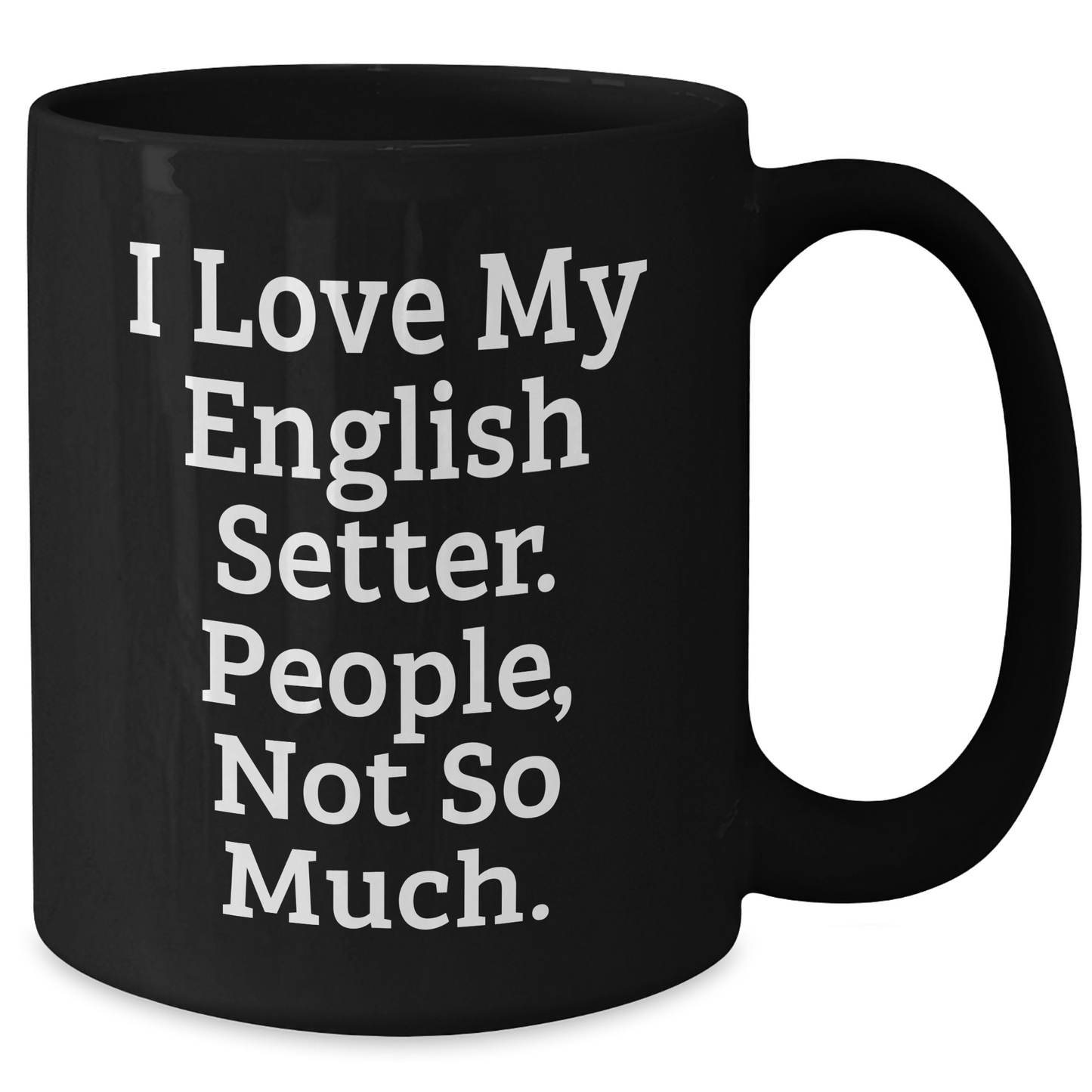 English Setter Dog Lovers' Funny Mug, Gifts from Friends and Family, Father's Day Unique Gifts for Him, I Love My English Setter. People, Not So Much. - Additional