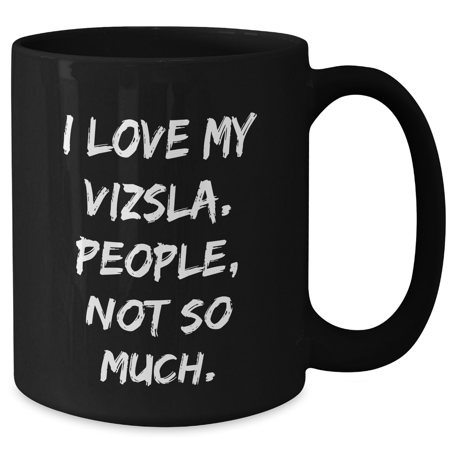 Vizsla Dog Lovers' Funny Gifts from Friends for Graduation Unique Black Coffee Mugs, 'I Love My Vizsla. People, Not So Much.' - Additional