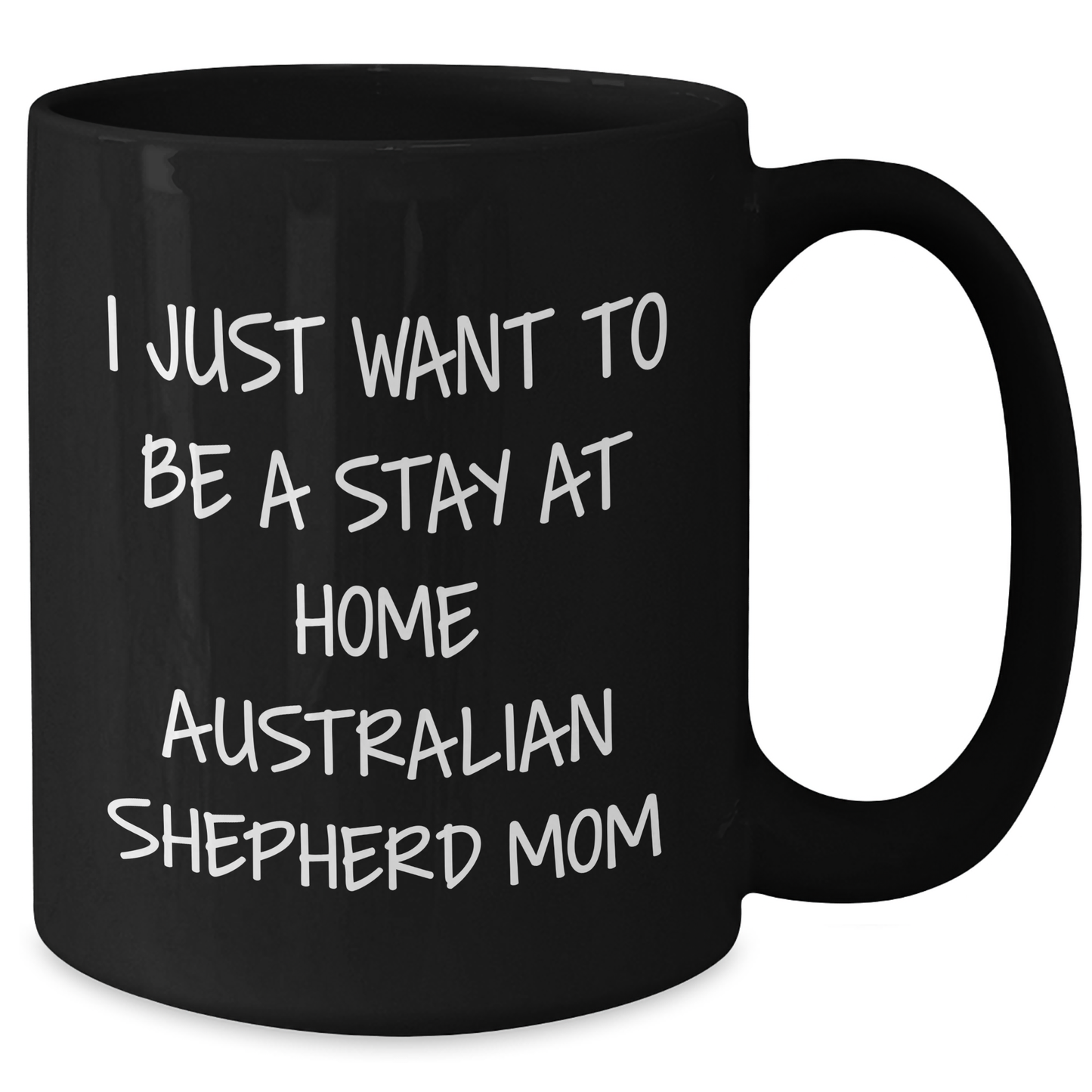 Australian Shepherd Dog Mom Gifts, Funny Quote Coffee Mug, Graduation Unique Gifts from Friends to Family - 'I Just Want To Be A Stay At Home Australian Shepherd Mom' - Additional