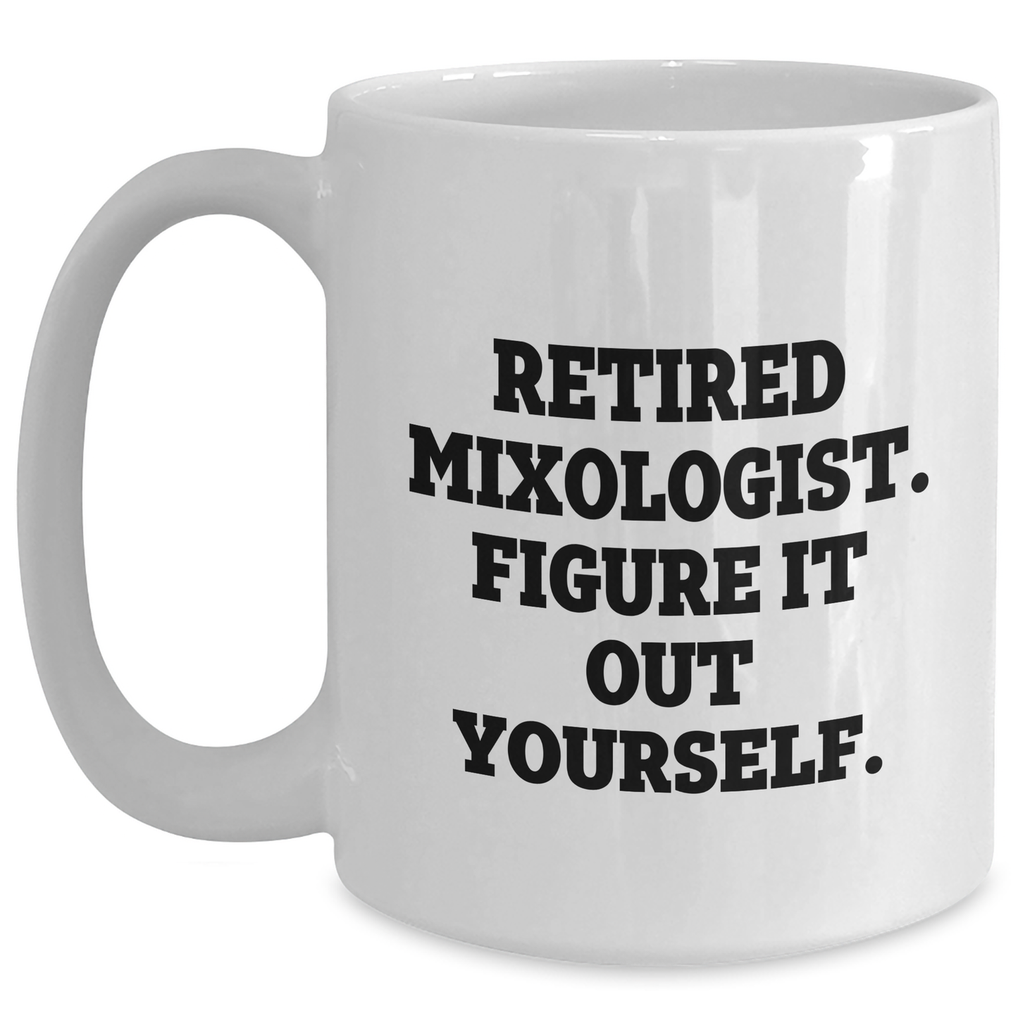 Funny Mixologist Gifts from Friends for Men or Women, Graduation Unique Gifts for Him or Her, 'Retired Mixologist. Figure It Out Yourself.' Quote White Coffee Mug - Main