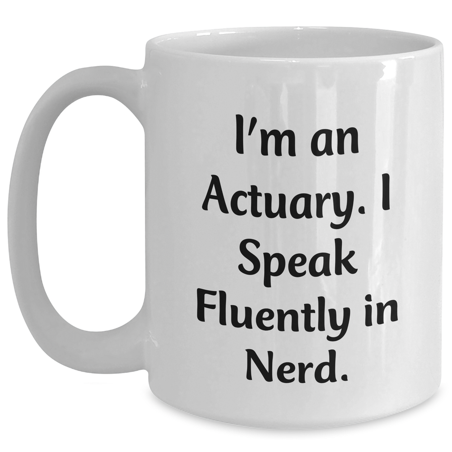 Funny Actuary Gifts for Graduation - 'I'm An Actuary. I Speak Fluently In genius.' Quote White Coffee Mug, Gifts from Friends to Actuary, White Mug with 11oz or 15oz Capacity - Main