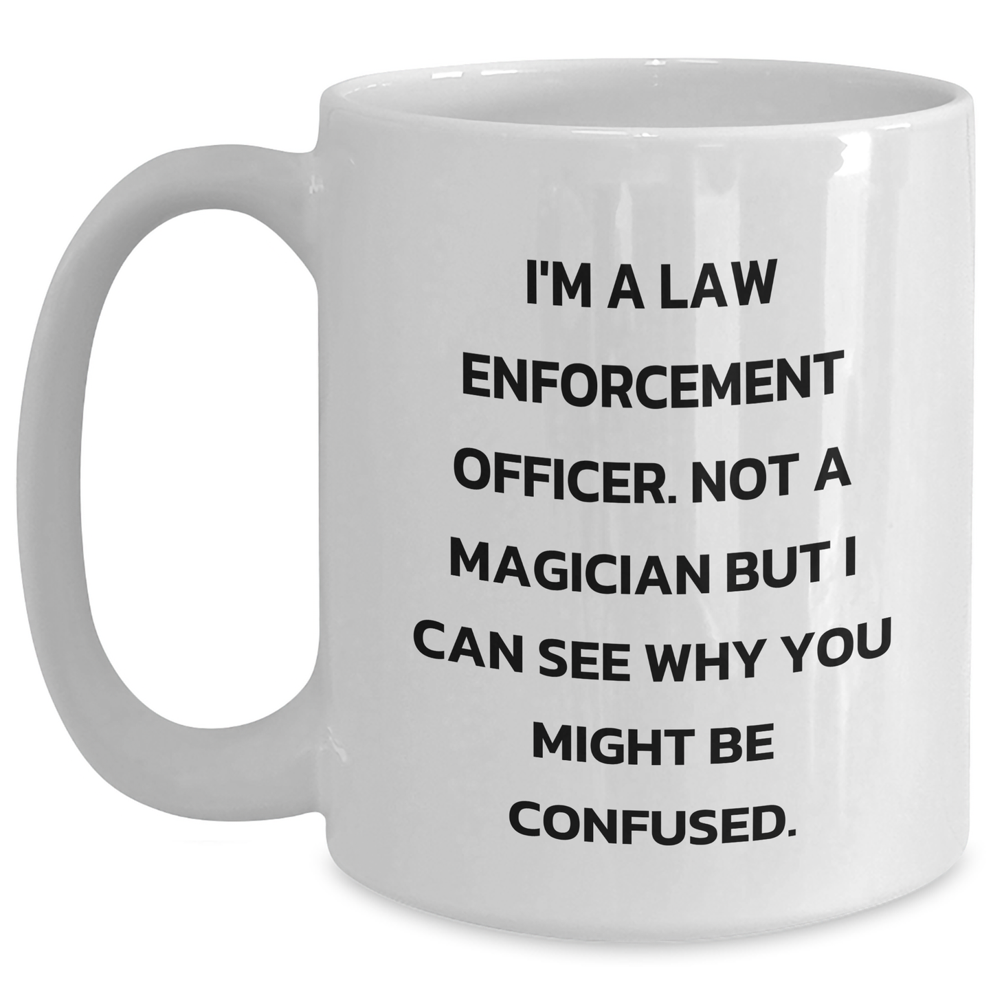 Funny Law Enforcement Officer Quote White Coffee Mug, Gifts for Law Enforcement Officers, Father's Day Unique Gifts from Men to Coworkers, White 11oz - Main