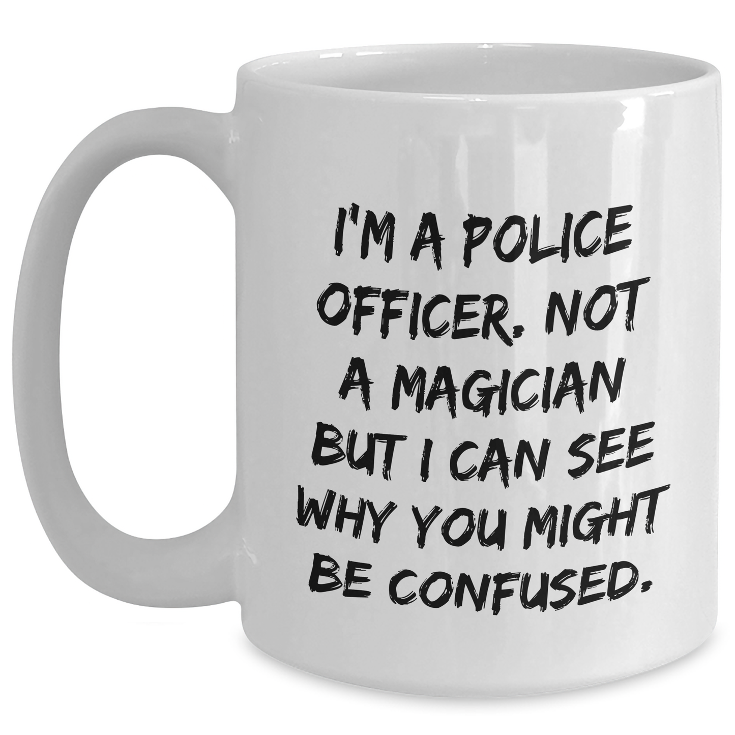 Police Officer Gifts, Funny Quote White Coffee Mug, Gifts from Friends for Police Officer Graduation, Unique Present for Men or Women, 11oz or 15oz Ceramic Mug - Main