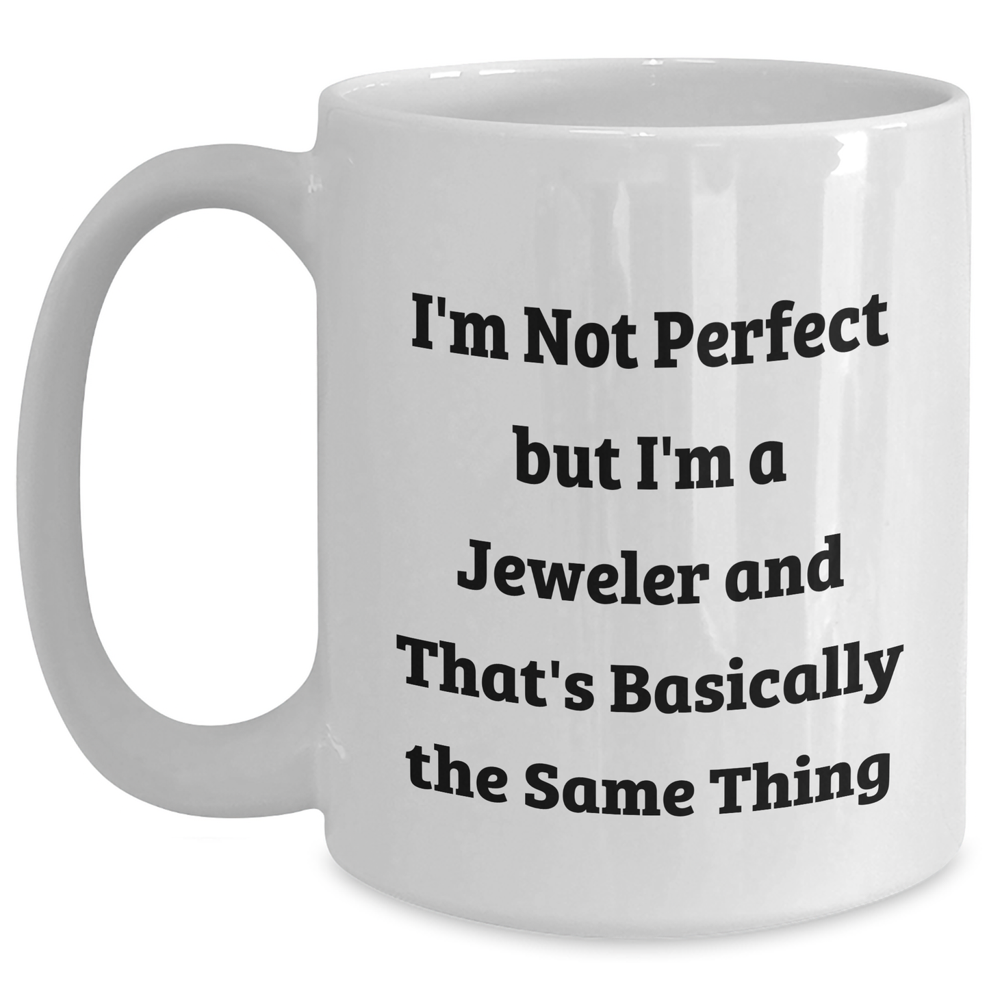 Funny Jeweler Gifts from Men, White Coffee Mugs for Father's Day, 'I'm Not Perfect But I'm A Jeweler And That's Basically The Same Thing' Quote, Gifts for Jeweler - Main