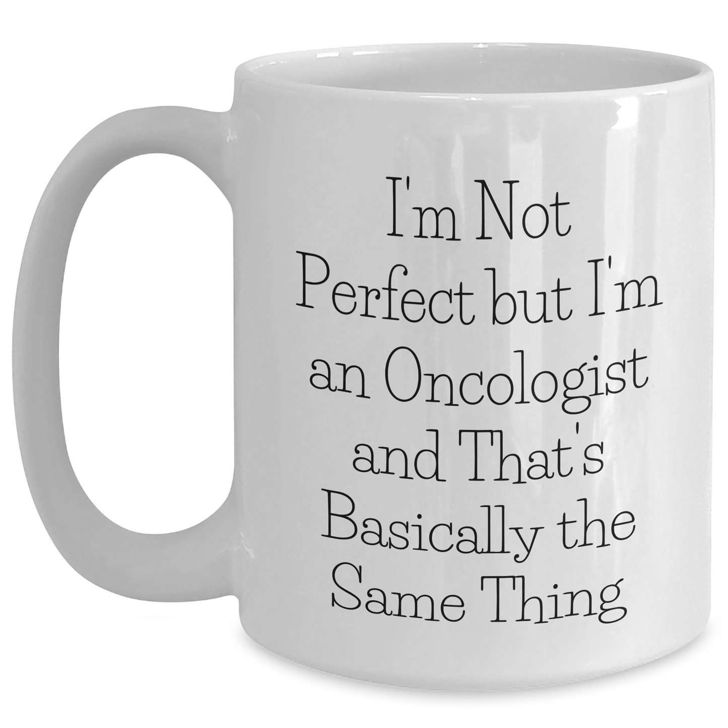Funny Oncologist Gifts White Coffee Mug I'm Not Perfect But I'm An Oncologist And That's Basically The Same Thing Gifts from Men to Oncologist, Unique Father's Day Unique Gifts for Him - Main