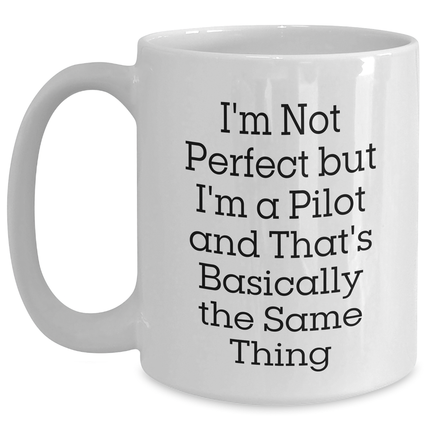 Funny Pilot Gifts, I'm Not Perfect But I'm A Pilot And That's Basically The Same Thing, White Coffee Mug for Pilot Enthusiasts or Father's Day Unique Gifts from Family to Men - Main