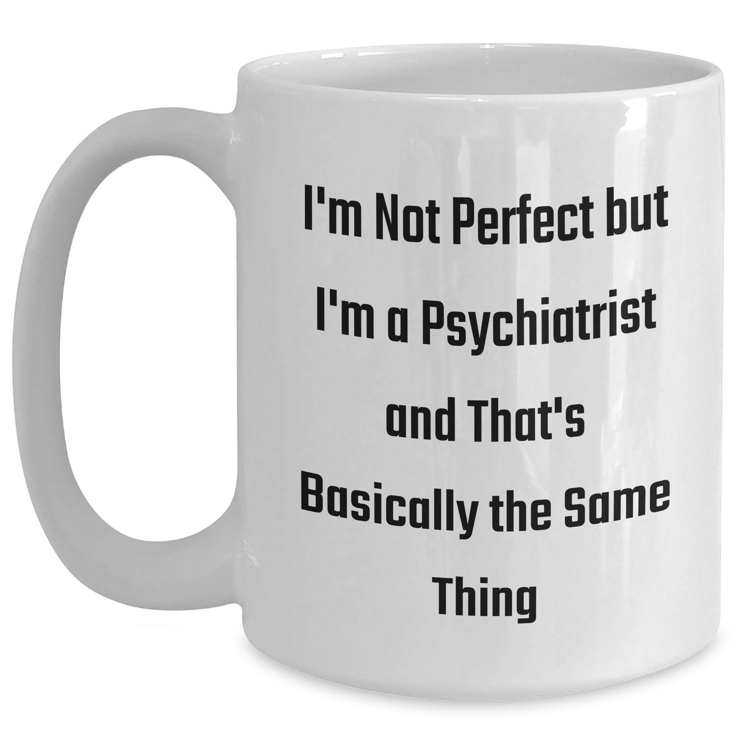 Funny Psychiatrist Gifts for Men from Friends, White Coffee Mug with Inspirational Quote 'I'm Not Perfect But I'm A Psychiatrist And That's Basically The Same Thing', Perfect Graduation Unique Gifts - Main
