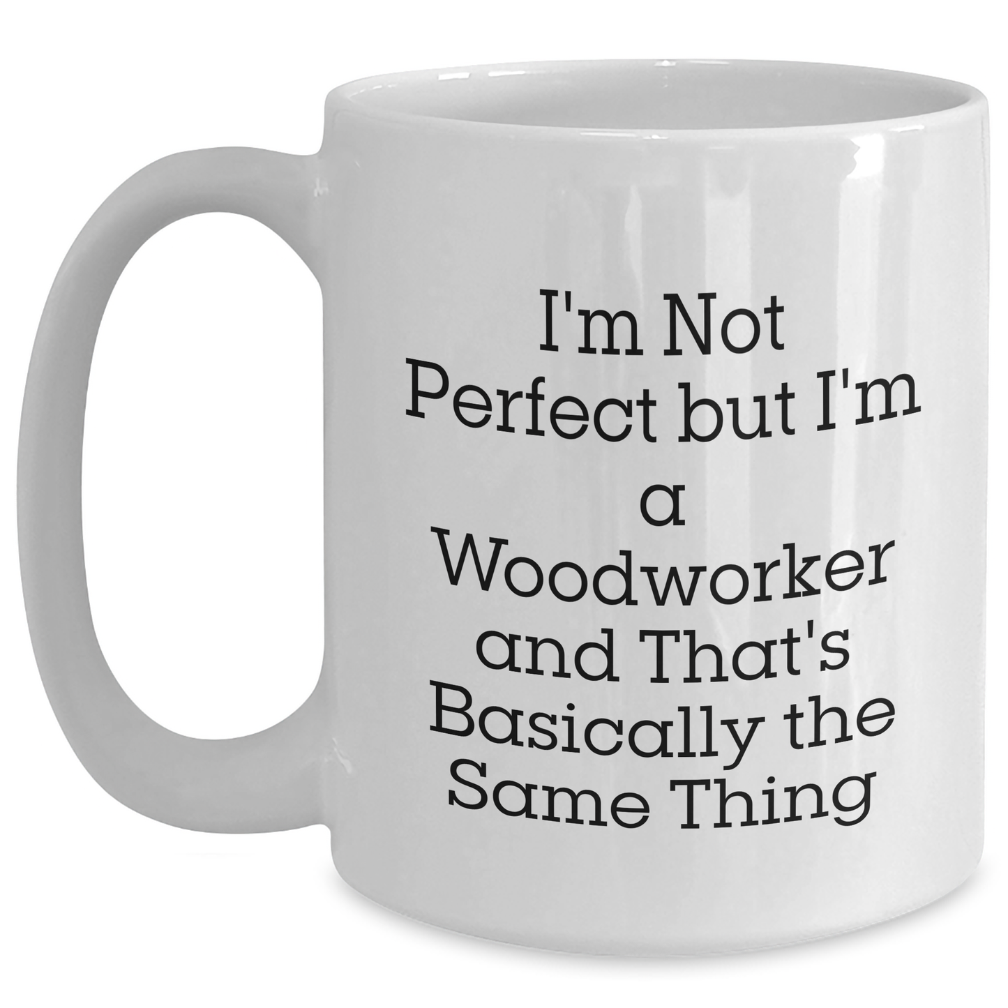 Woodworker Gifts from Friends, Unique White Coffee Mug for Men on Father's Day - I'm Not Perfect But I'm A Woodworker And That's Basically The Same Thing - Main