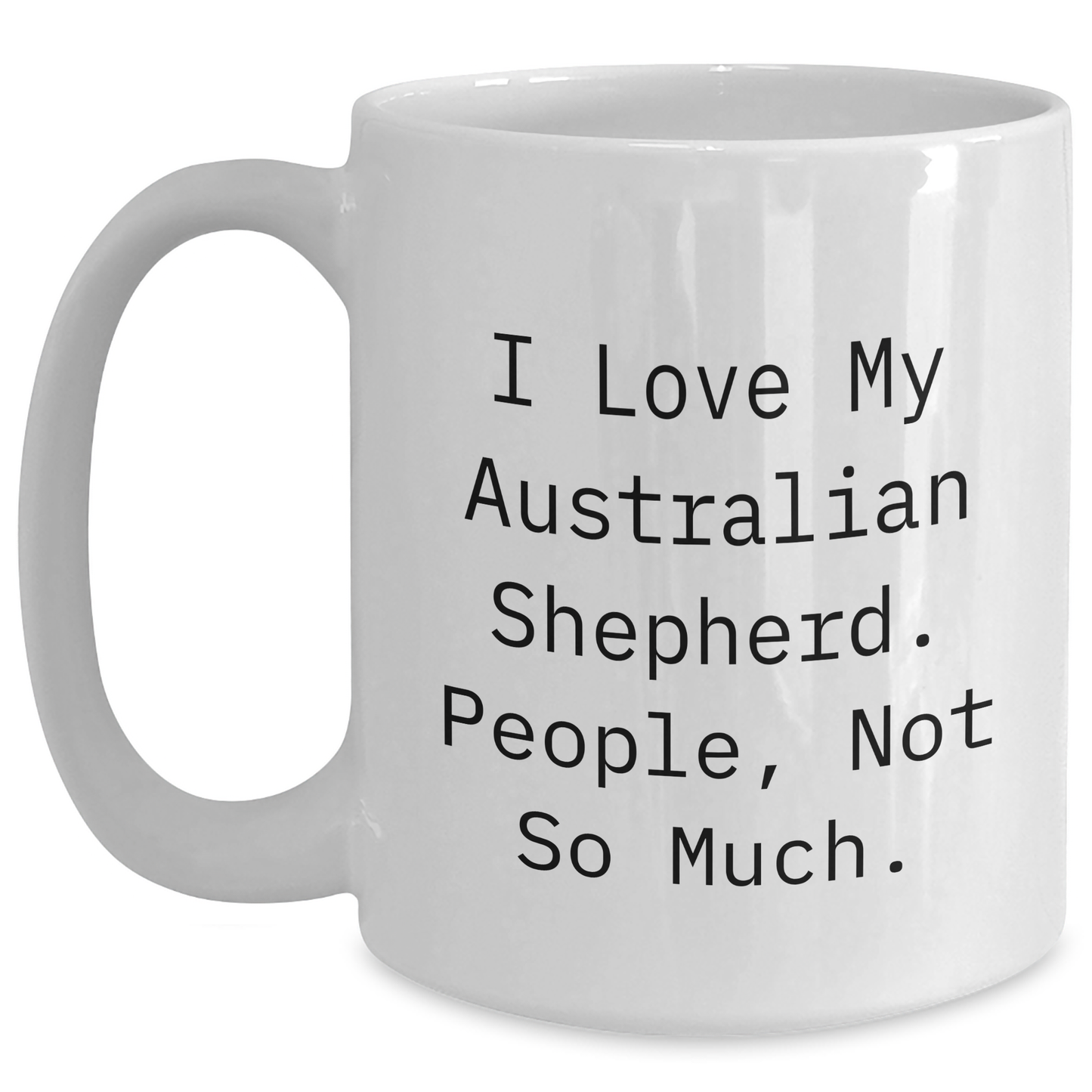Funny Australian Shepherd Dog Gifts for Men - 'I Love My Aussie, People Not So Much' White Coffee Mug for Graduation - Gifts from Friends, Coworkers, or Family - Main