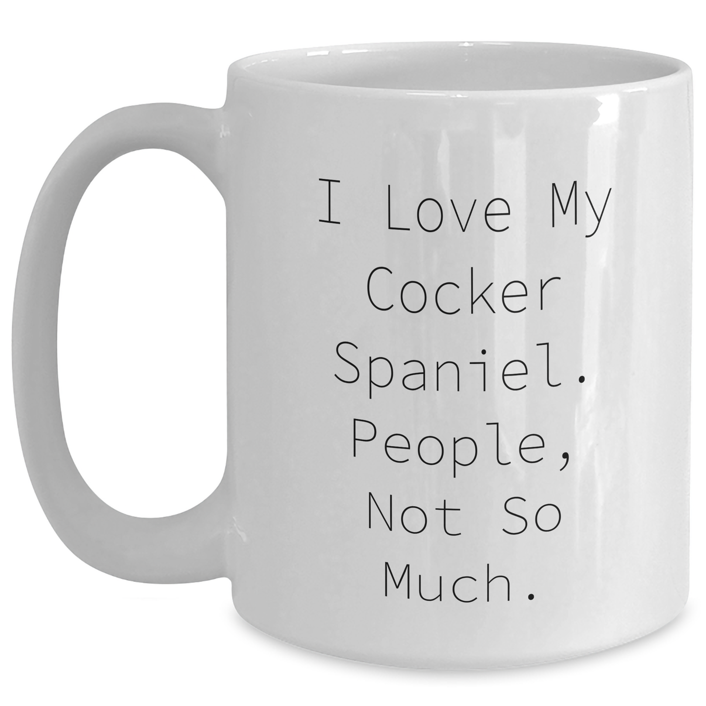 Cocker Spaniel Dog Lovers Gift White Coffee Mug - I Love My Cocker Spaniel. People, Not So Much. - Funny Quote Gifts for Men from Family - Main