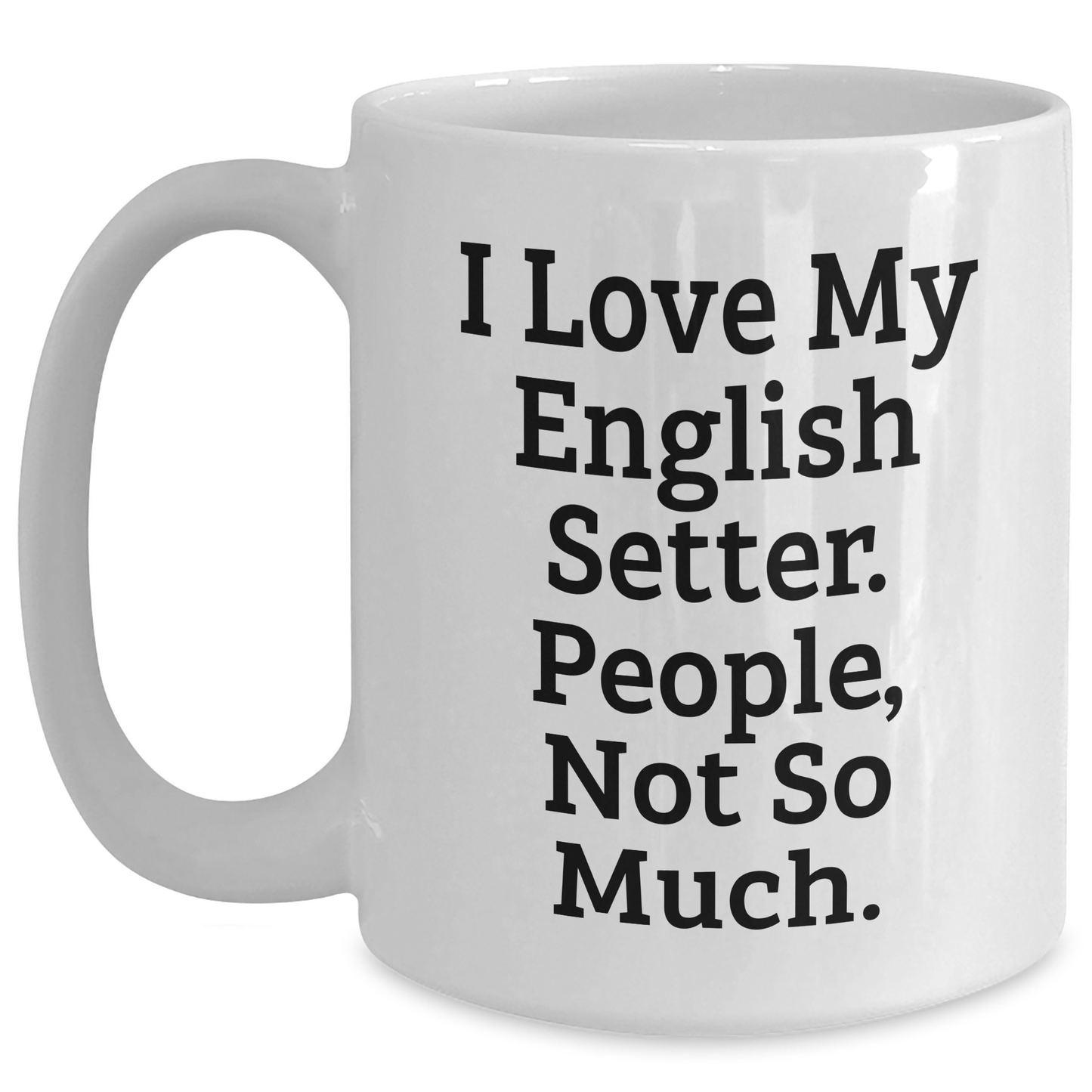 English Setter Dog Lovers Gift, Funny White Coffee Mug for Men, 'I Love My English Setter. People, Not So Much.' - Perfect Father's Day Unique Gifts from Family - Main