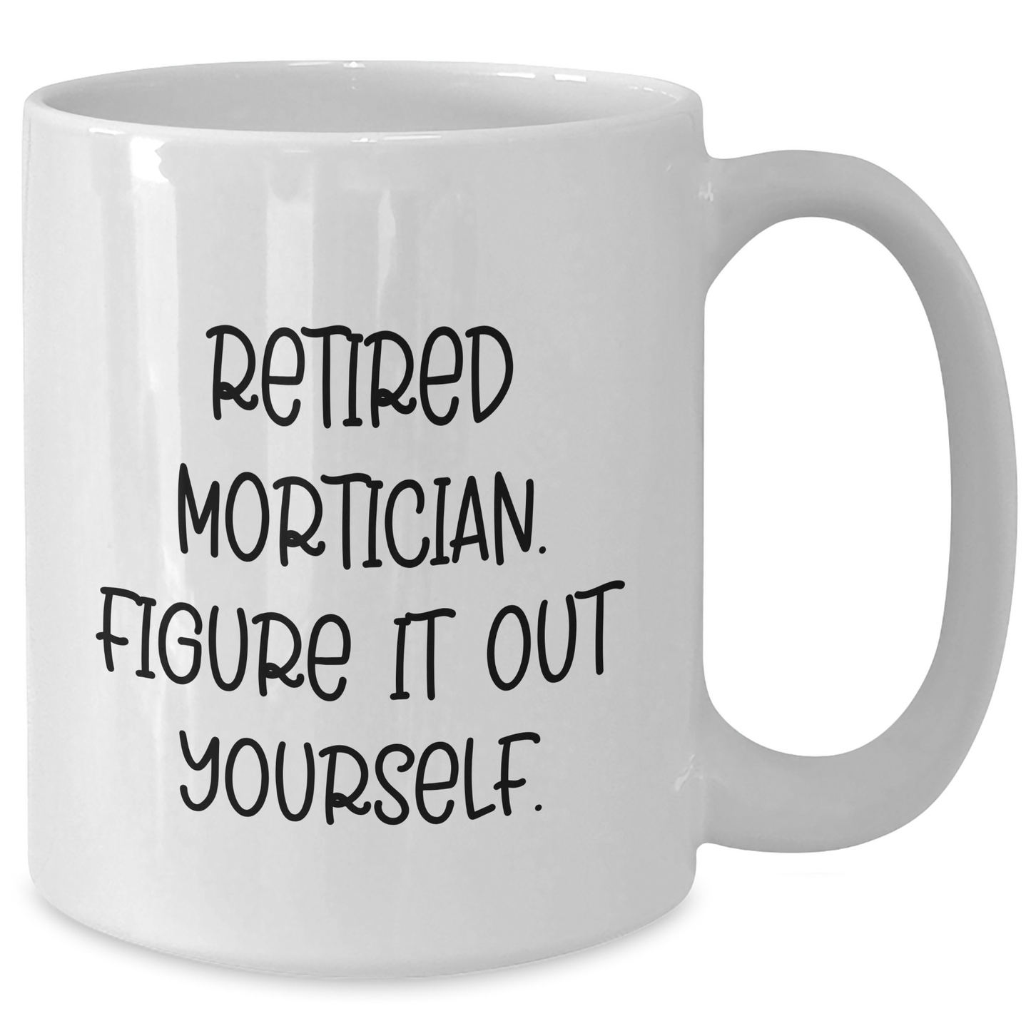 Gifts from Friends and Family to Mortician Graduates - Retired Mortician Figure It Out Yourself White Coffee Mug, 11oz or 15oz Capacity, Ceramic, Microwave and Dishwasher Safe - Additional