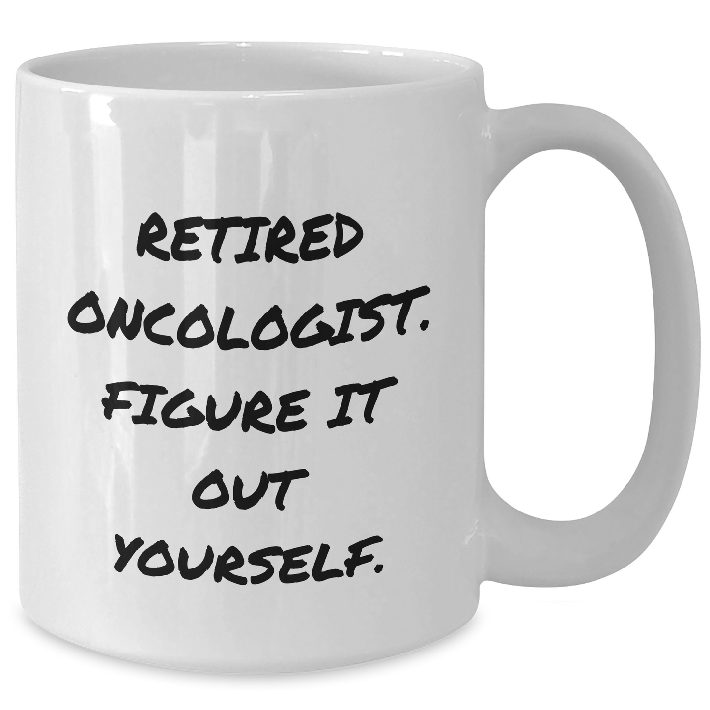 Oncologist Humor White Coffee Mug, Gifts from Family to Retired Oncologist, Graduation Unique Gifts, 'Figure It Out Yourself', 11oz or 15oz Capacity, Microwave and Dishwasher Safe - Additional