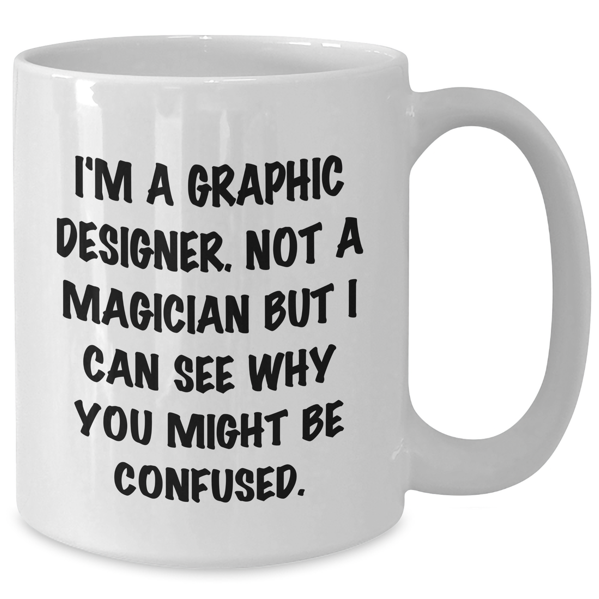 Funny Graphic Designer Gifts, Graphic Designer Humor, White Coffee Mug, 'I'm A Graphic Designer. Not A Magician But I Can See Why You Might Be Confused.' - Additional