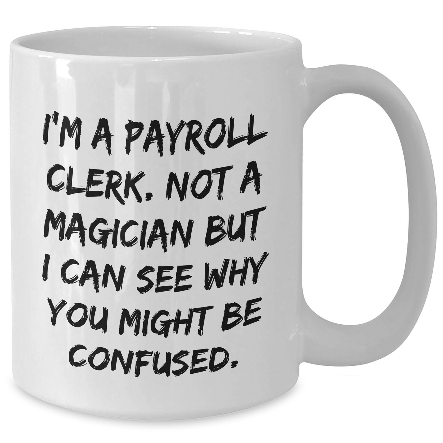 Funny Payroll Clerk Gifts, I'm A Payroll Clerk. Not A Magician But I Can See Why You Might Be Confused. White Coffee Mugs for Graduation from Friends - Additional