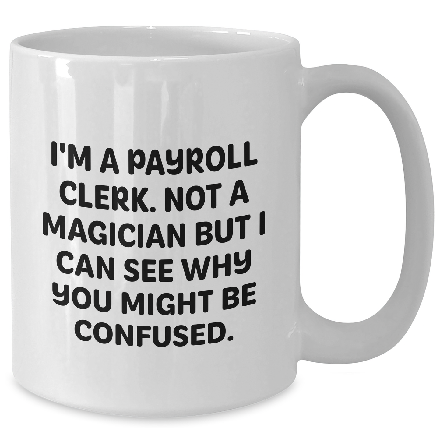 I'm A Payroll Clerk, Funny White Coffee Mug Gifts from Friends for Payroll Clerk Graduation, 'Not A Magician But I Can See Why You Might Be Confused', 11oz or 15oz Capacity - Additional