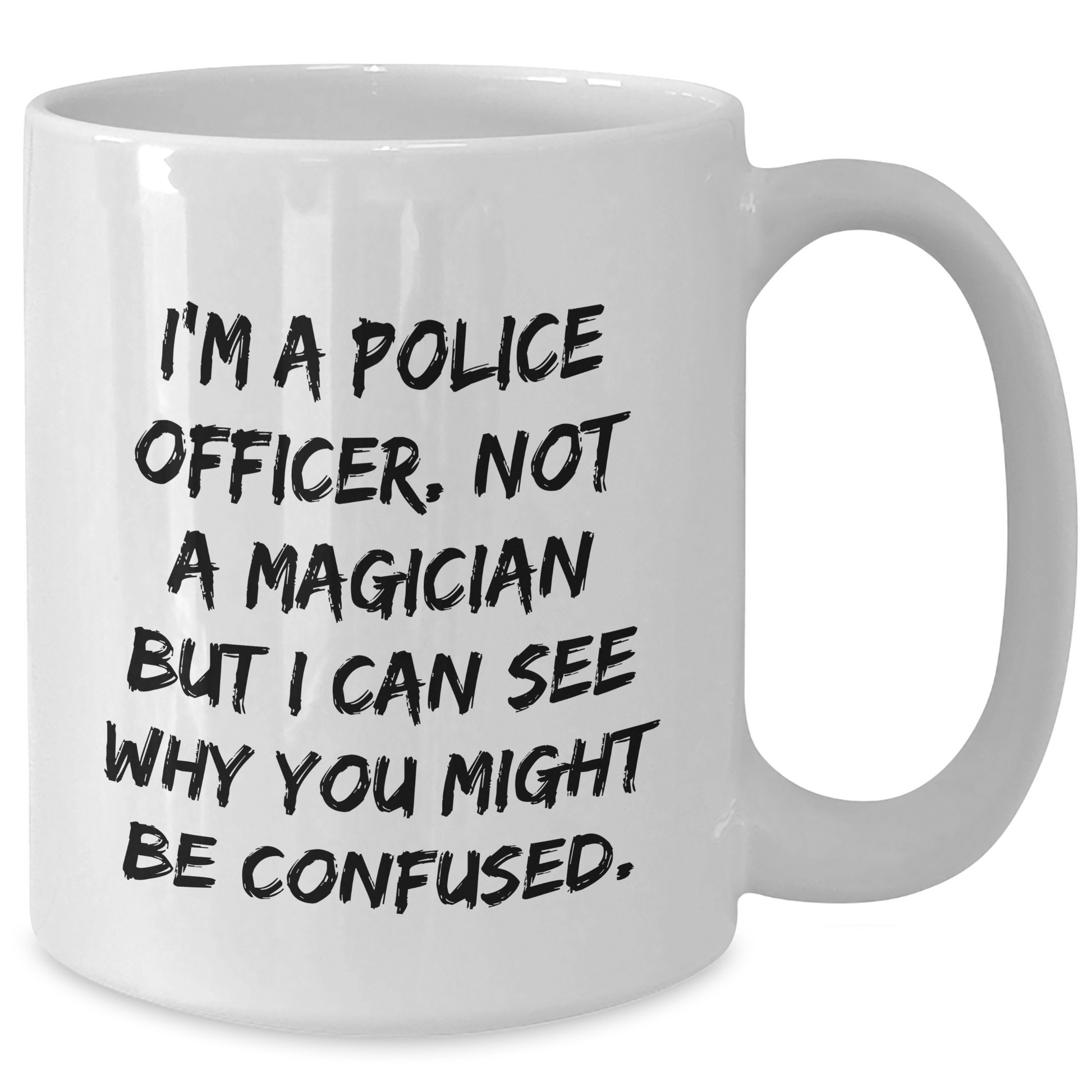 Police Officer Gifts, Funny Quote White Coffee Mug, Gifts from Friends for Police Officer Graduation, Unique Present for Men or Women, 11oz or 15oz Ceramic Mug - Additional