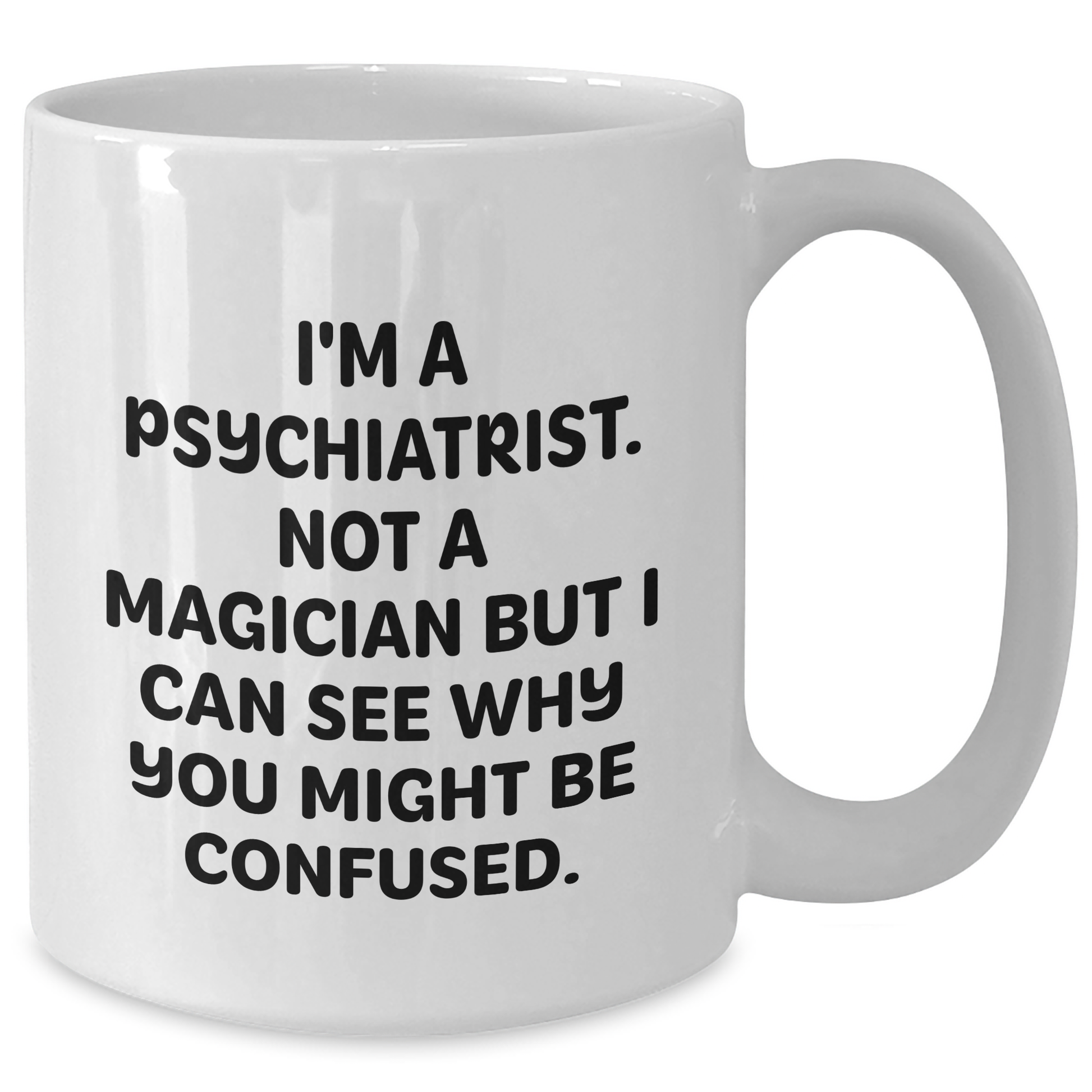 Psychiatrist Humor Gifts from Friends for Men, Women, Family - I'm A Psychiatrist Not A Magician But I Can See Why You Might Be Confused White Coffee Mug, 11oz or 15oz - Additional