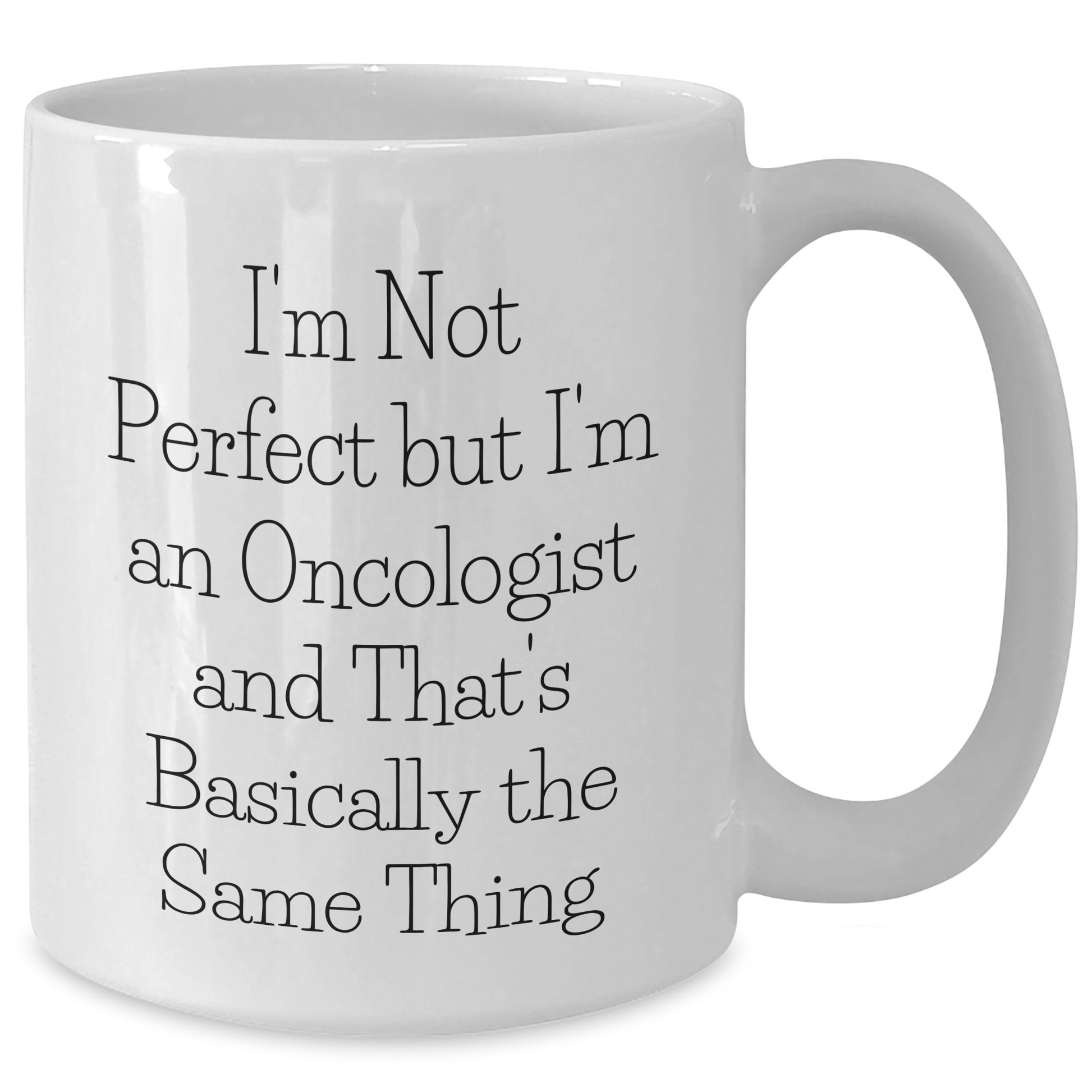 Funny Oncologist Gifts White Coffee Mug I'm Not Perfect But I'm An Oncologist And That's Basically The Same Thing Gifts from Men to Oncologist, Unique Father's Day Unique Gifts for Him - Additional
