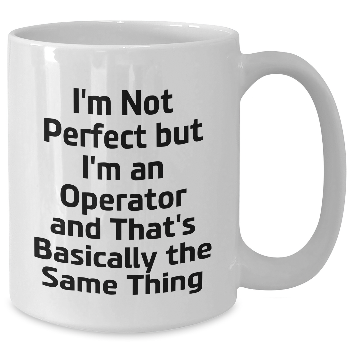 Funny Operator Gifts from Friends for Graduation Unique Operator White Coffee Mugs, I'm Not Perfect But I'm An Operator And That's Basically The Same Thing - Additional