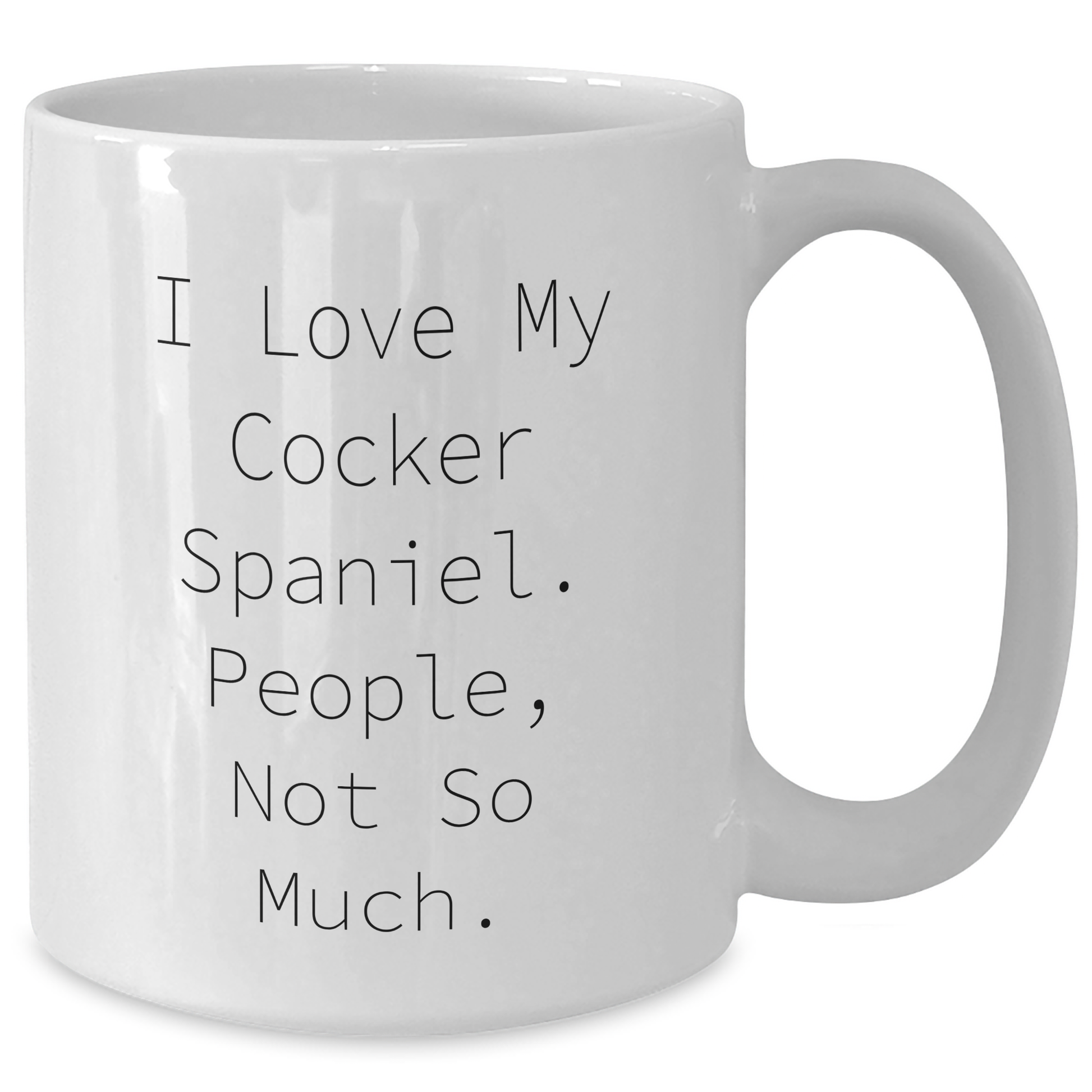 Cocker Spaniel Dog Lovers Gift White Coffee Mug - I Love My Cocker Spaniel. People, Not So Much. - Funny Quote Gifts for Men from Family - Additional