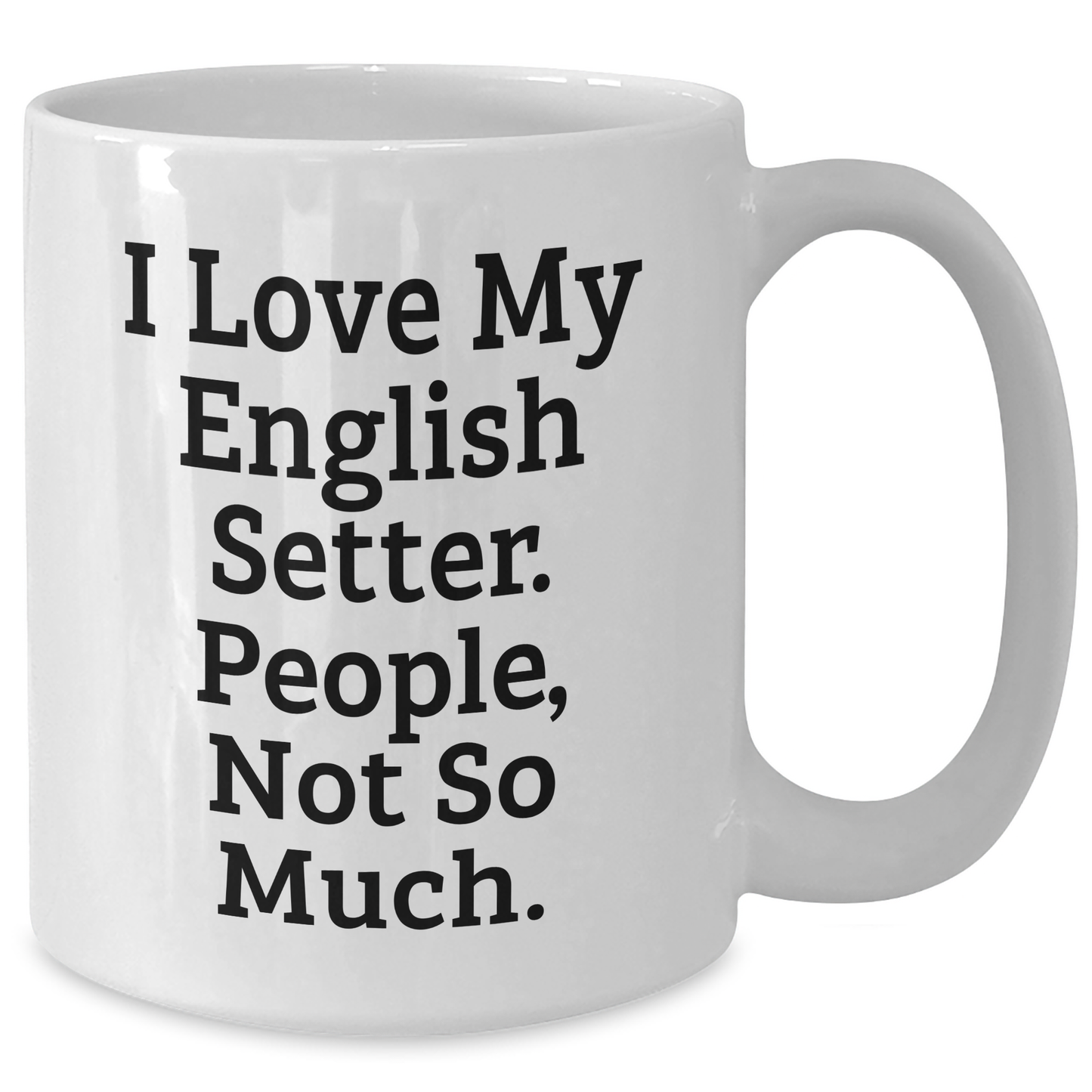 English Setter Dog Lovers Gift, Funny White Coffee Mug for Men, 'I Love My English Setter. People, Not So Much.' - Perfect Father's Day Unique Gifts from Family - Additional