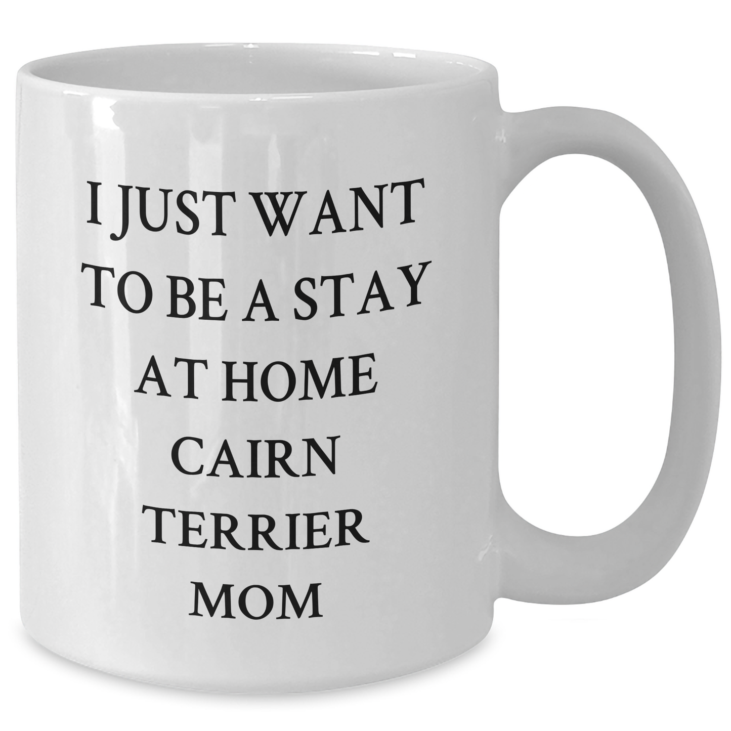 Funny Cairn Terrier Dog Mom Gifts for Her, I Just Want To Be A Stay At Home Cairn Terrier Mom White Coffee Mug, Graduation Unique Gifts from Family to Friends - Additional
