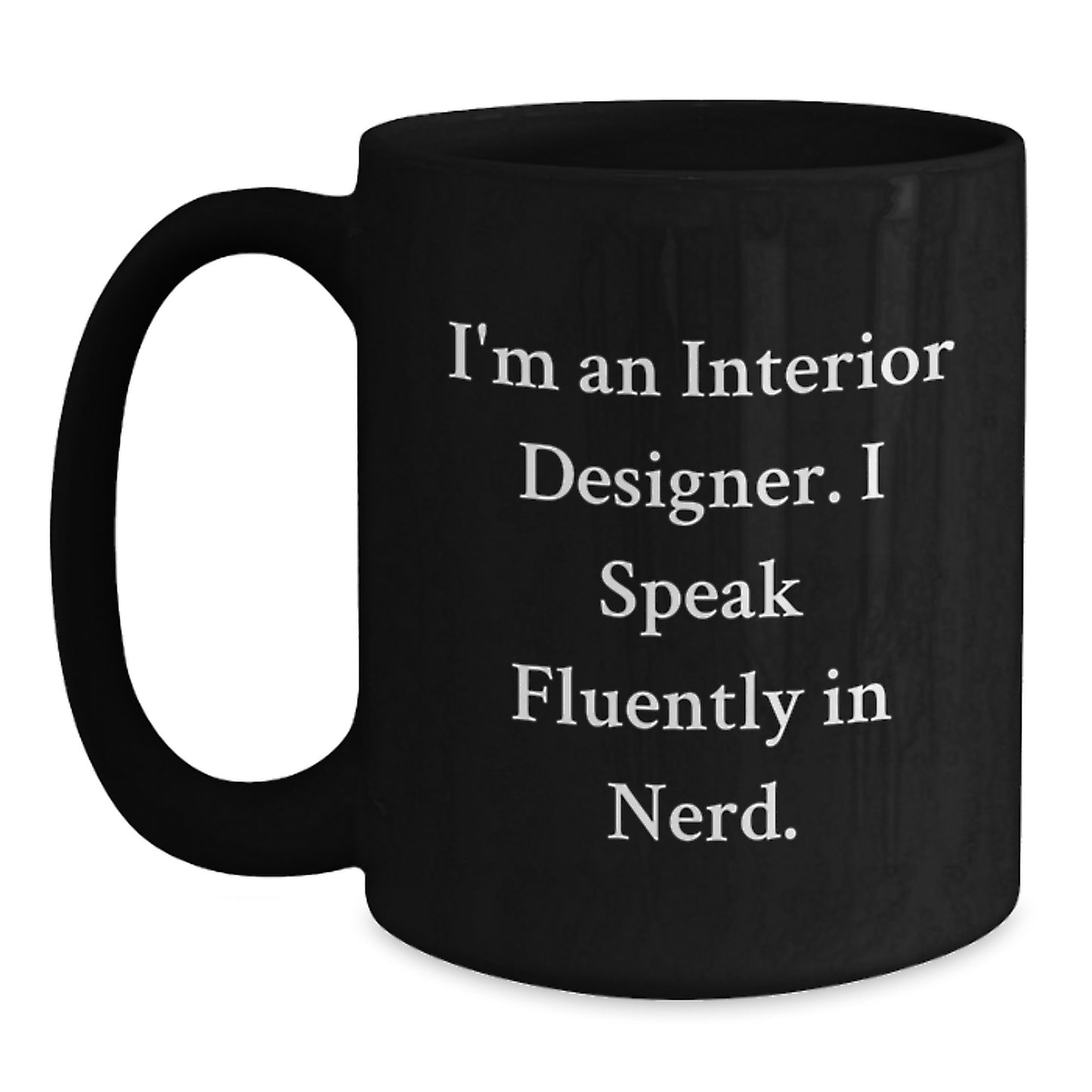Funny Gifts from Interior Designers for Birthday Celebration, I'm An Interior Designer. I Speak Fluently In genius., Black Coffee Mug, 11oz or 15oz, Microwave and Dishwasher Safe - Main