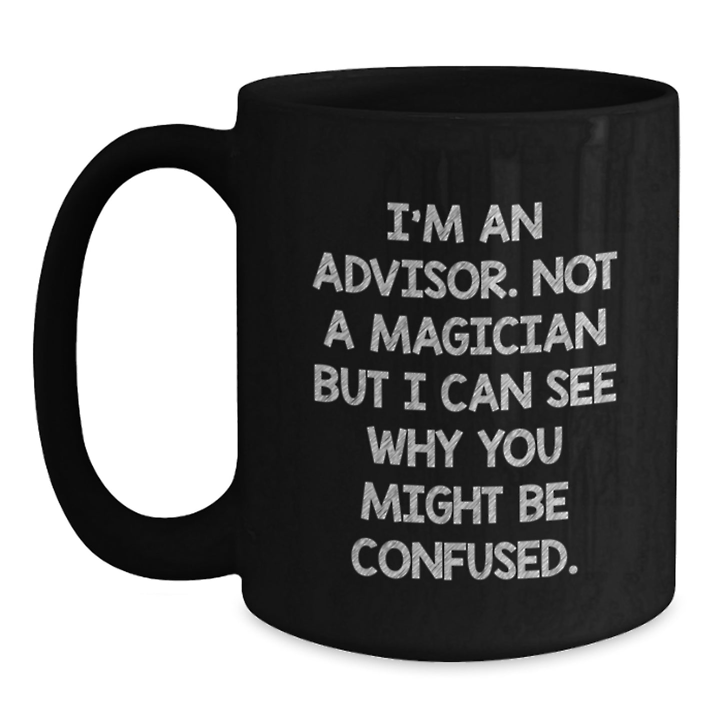 Funny Advisor Gifts from Friends - I'm An Advisor Not A Magician Black Coffee Mug for Graduation - 11oz or 15oz Microwave and Dishwasher Safe - Main