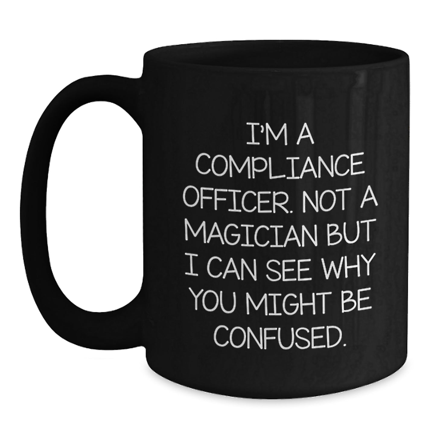 Funny Compliance Officer Gifts from Friends - 'I'm A Compliance Officer. Not A Magician But I Can See Why You Might Be Confused.' Black Coffee Mug for Graduation - Main