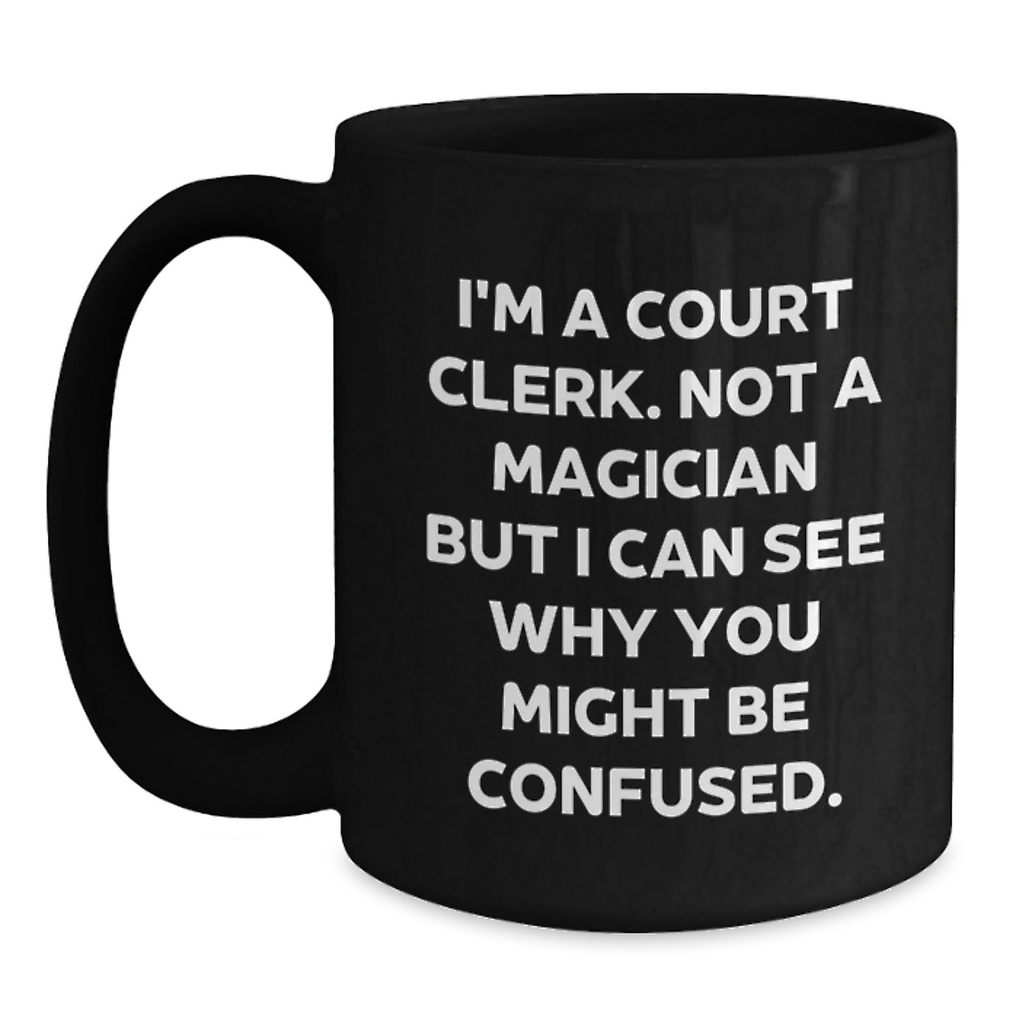 Court Clerk Humor Gifts from Friends and Family Black Coffee Mugs, I'm A Court Clerk. Not A Magician But I Can See Why You Might Be Confused., Unique Graduation Gifts for Court Clerks - Main