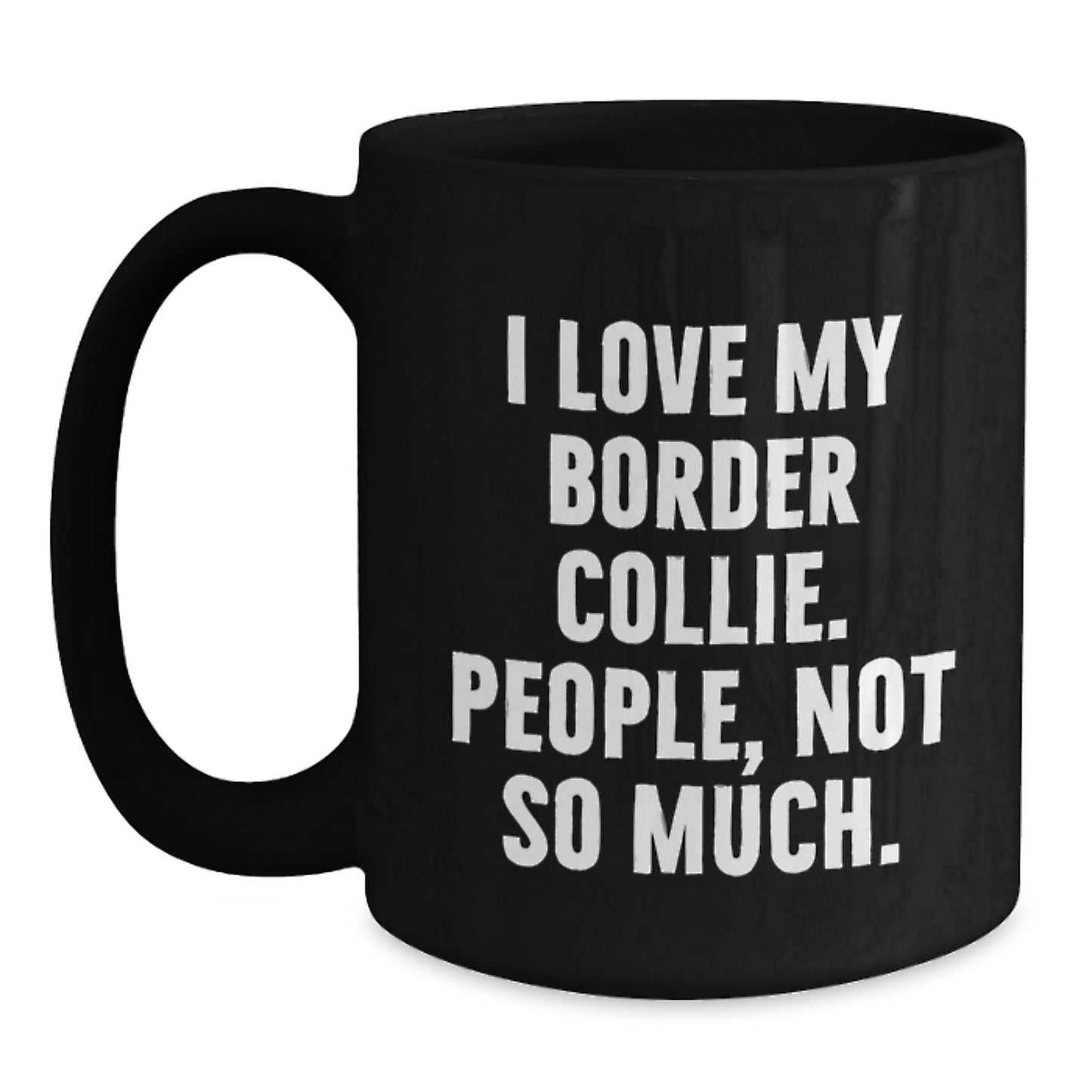 Funny Border Collie Dog Lover Gifts from Friends for Graduation Unique Gifts, 'I Love My Border Collie. People, Not So Much.' Quote on Black Coffee Mug - Main