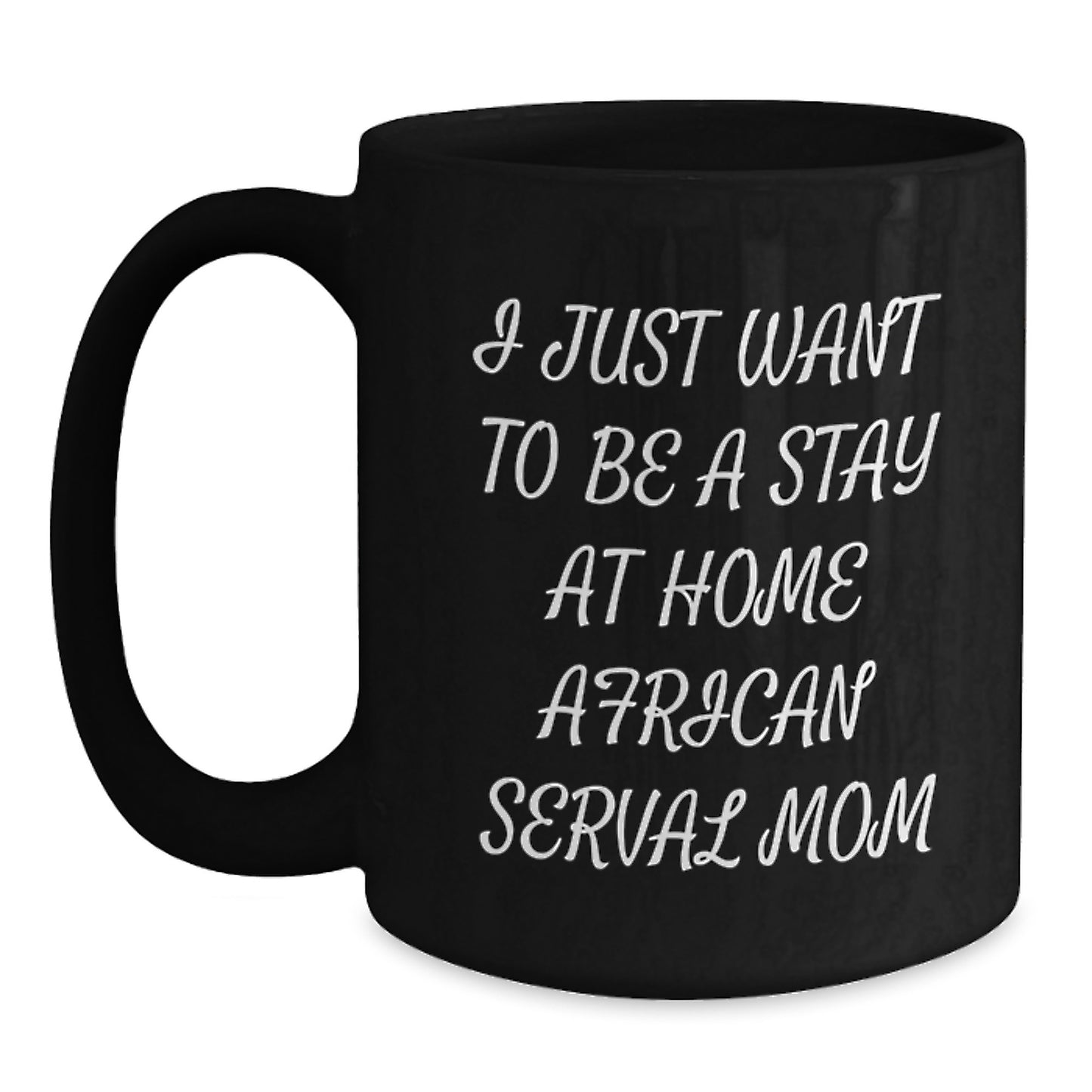 African Serval Cat Mom Funny Gifts for Birthday, Black Coffee Mug with Quote 'I Just Want To Be A Stay At Home African Serval Mom', Gifts from Friends to Family - Main
