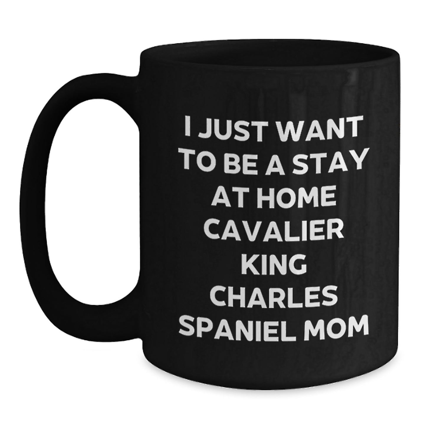 Funny Cavalier King Charles Spaniel Dog Gifts for Mom, 'I Just Want To Be A Stay At Home Cavalier King Charles Spaniel Mom' Black Coffee Mug, Birthday Unique Gift from Family - Main
