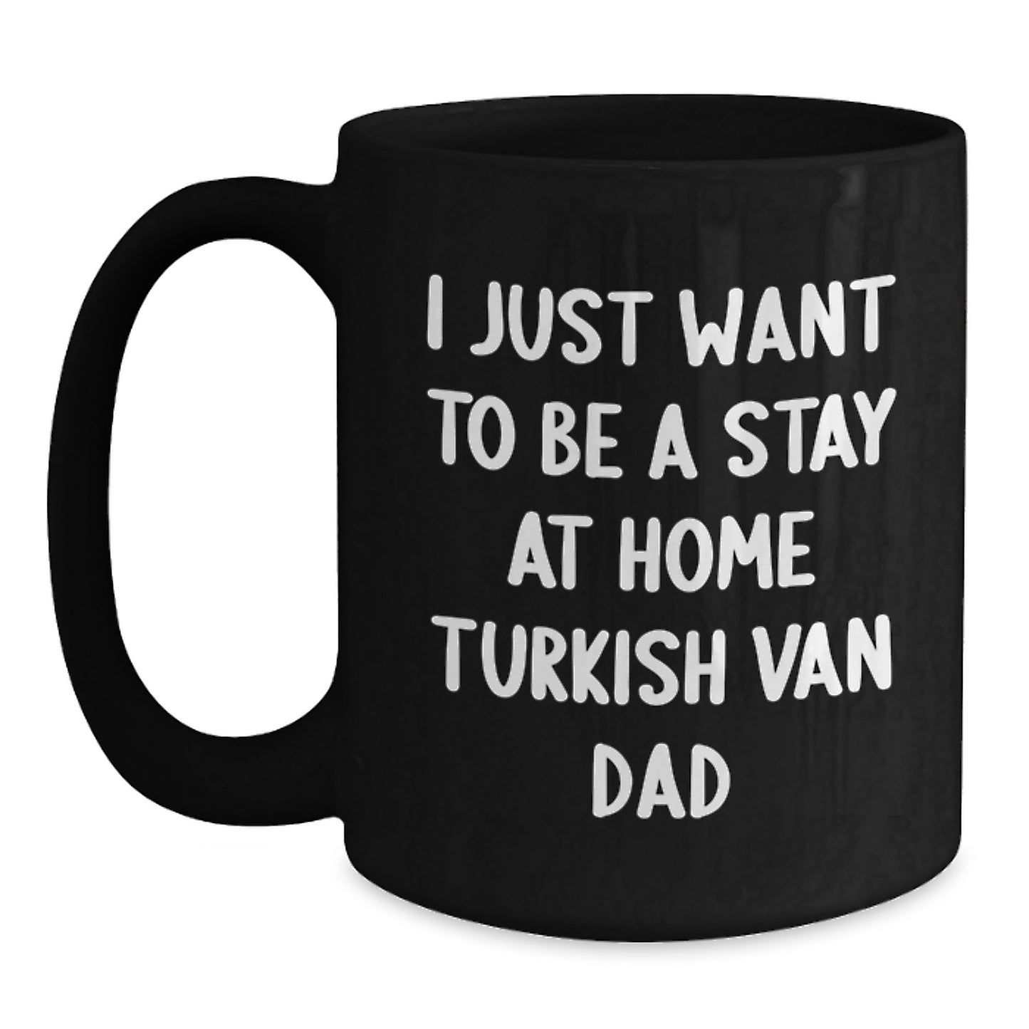 Funny Turkish Van Cat Dad Gifts for Men from Friends Unique Black Coffee Mugs - 'I Just Want To Be A Stay At Home Turkish Van Dad' Quote - Main