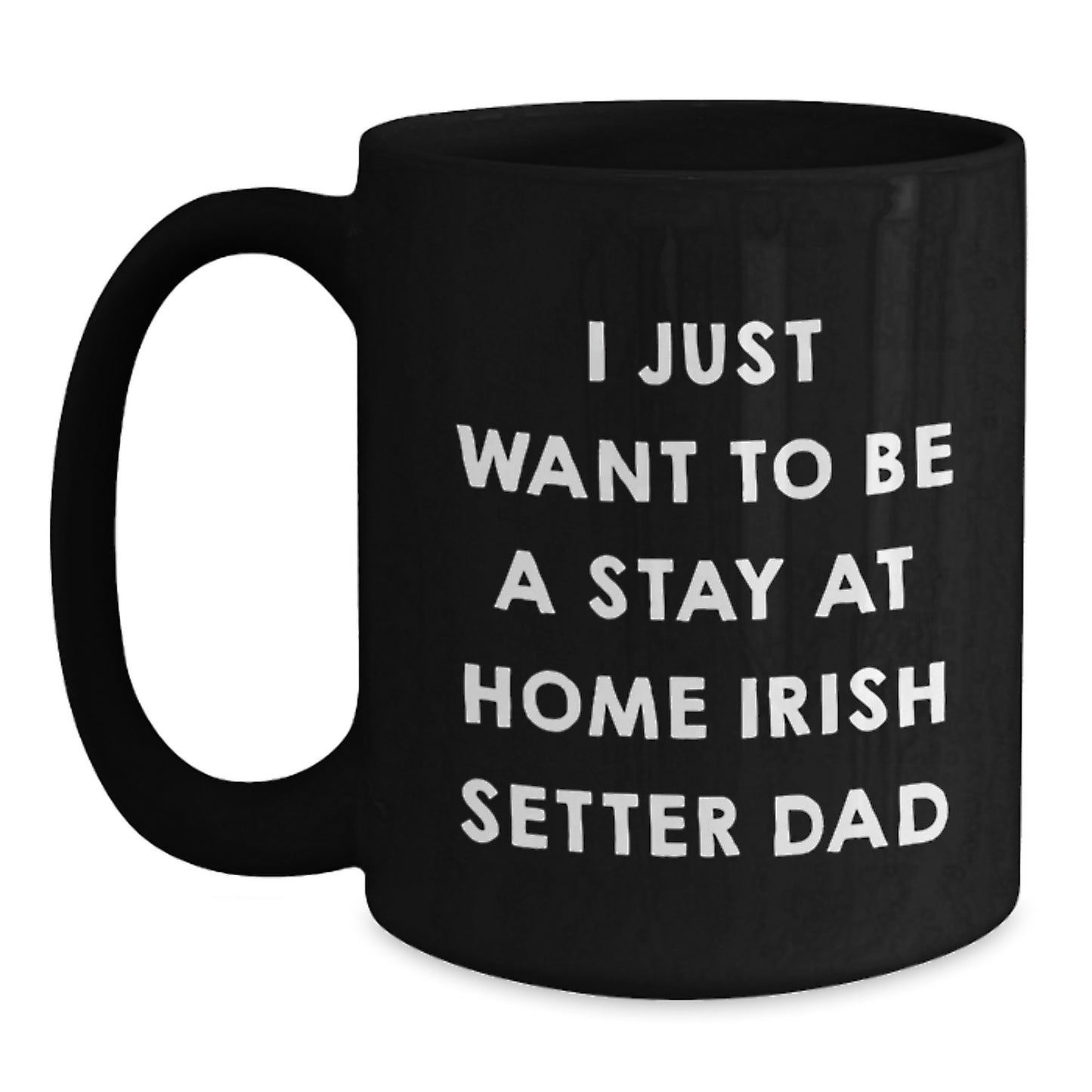 Funny Irish Setter Dog Gifts for Men, 'I Just Want To Be A Stay At Home Irish Setter Dad' Black Coffee Mug - Graduation Unique Gifts from Family, Friends, Coworkers - Main