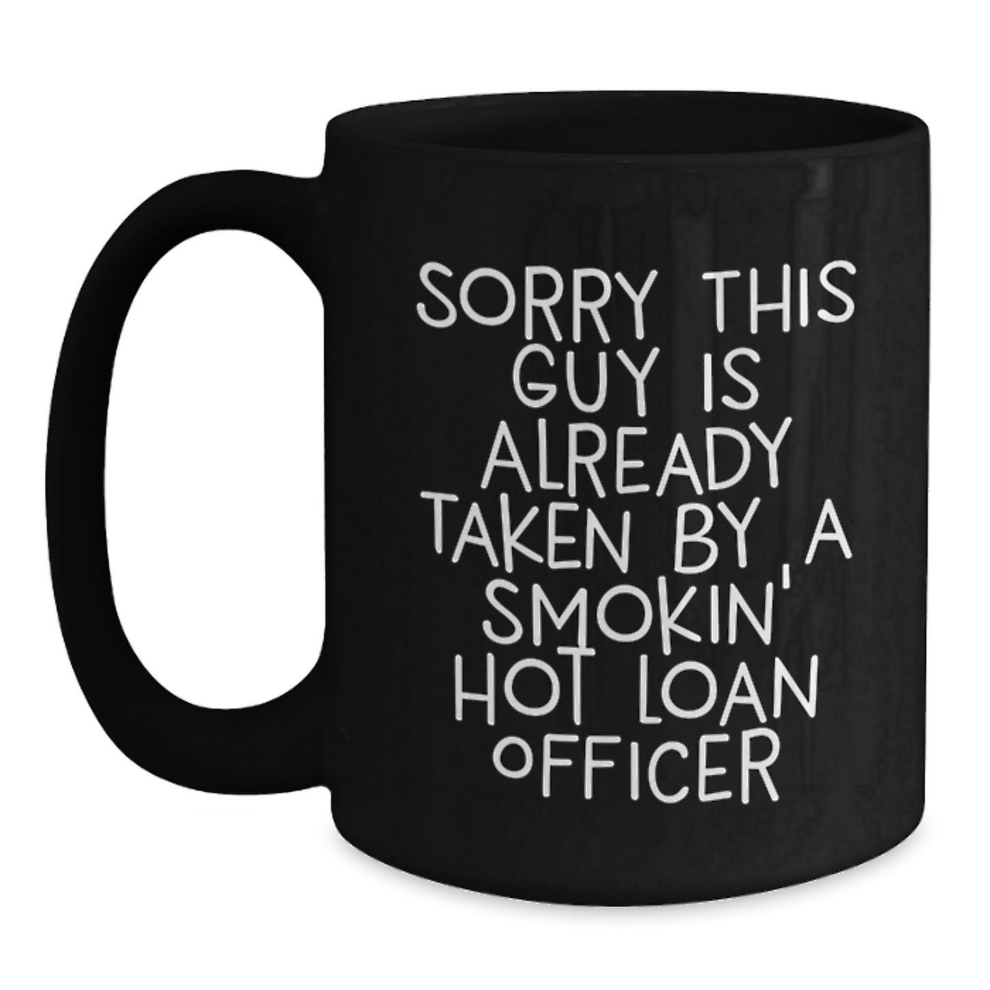 Funny Loan Officer Gifts for Him or Her, Black Coffee Mug, Sorry This Guy Is Already Taken by a Smokin' Hot Loan Officer, Birthday Unique Gifts from Friends, Coworkers, or Family - Main